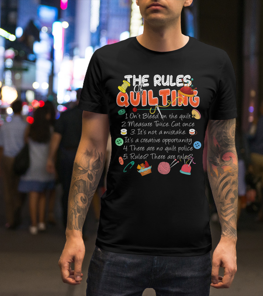 The Rules Of Quilting: Creative Opportunity With No Quilt Police T-Shirt
