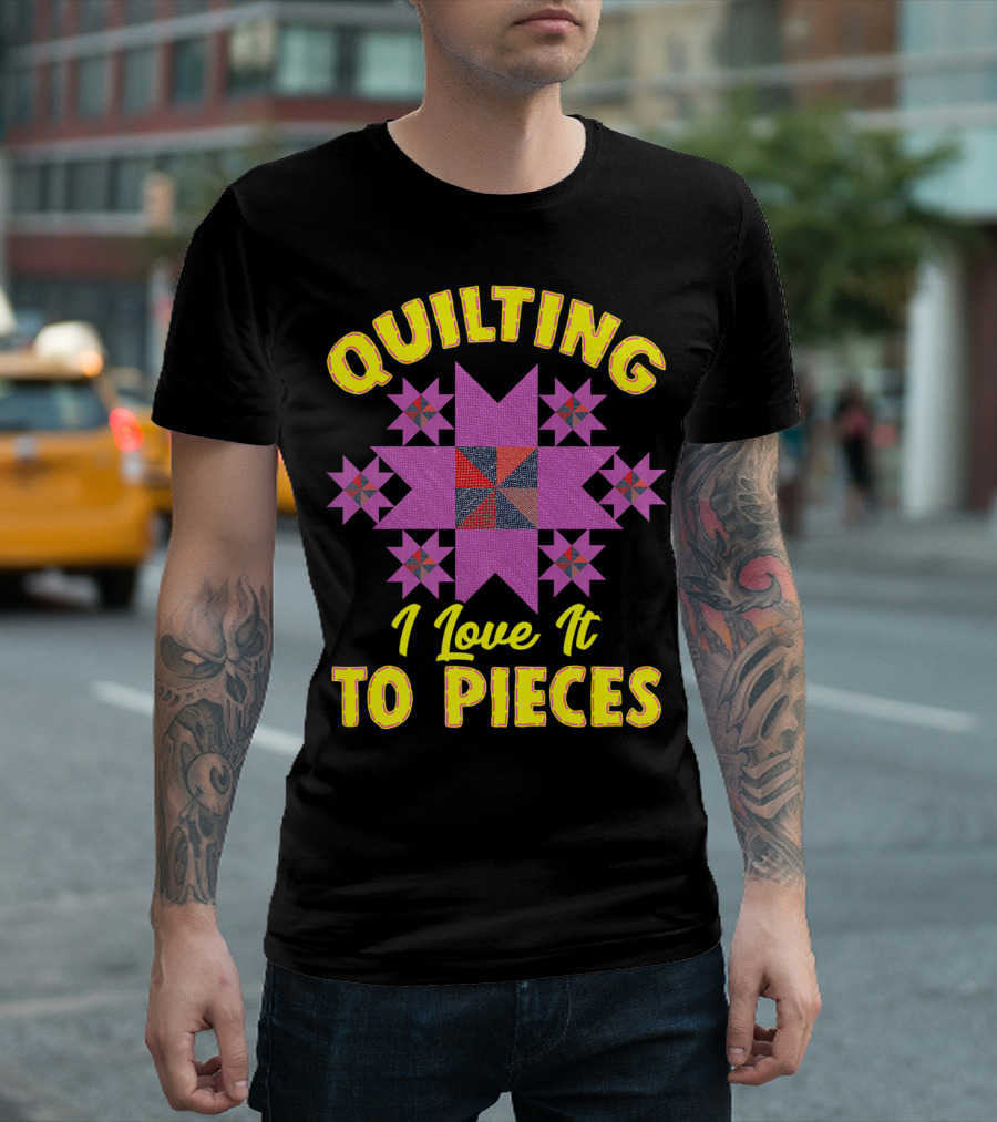 Quilting I Love It To Pieces Sewing Room Hobby Pun T-Shirt