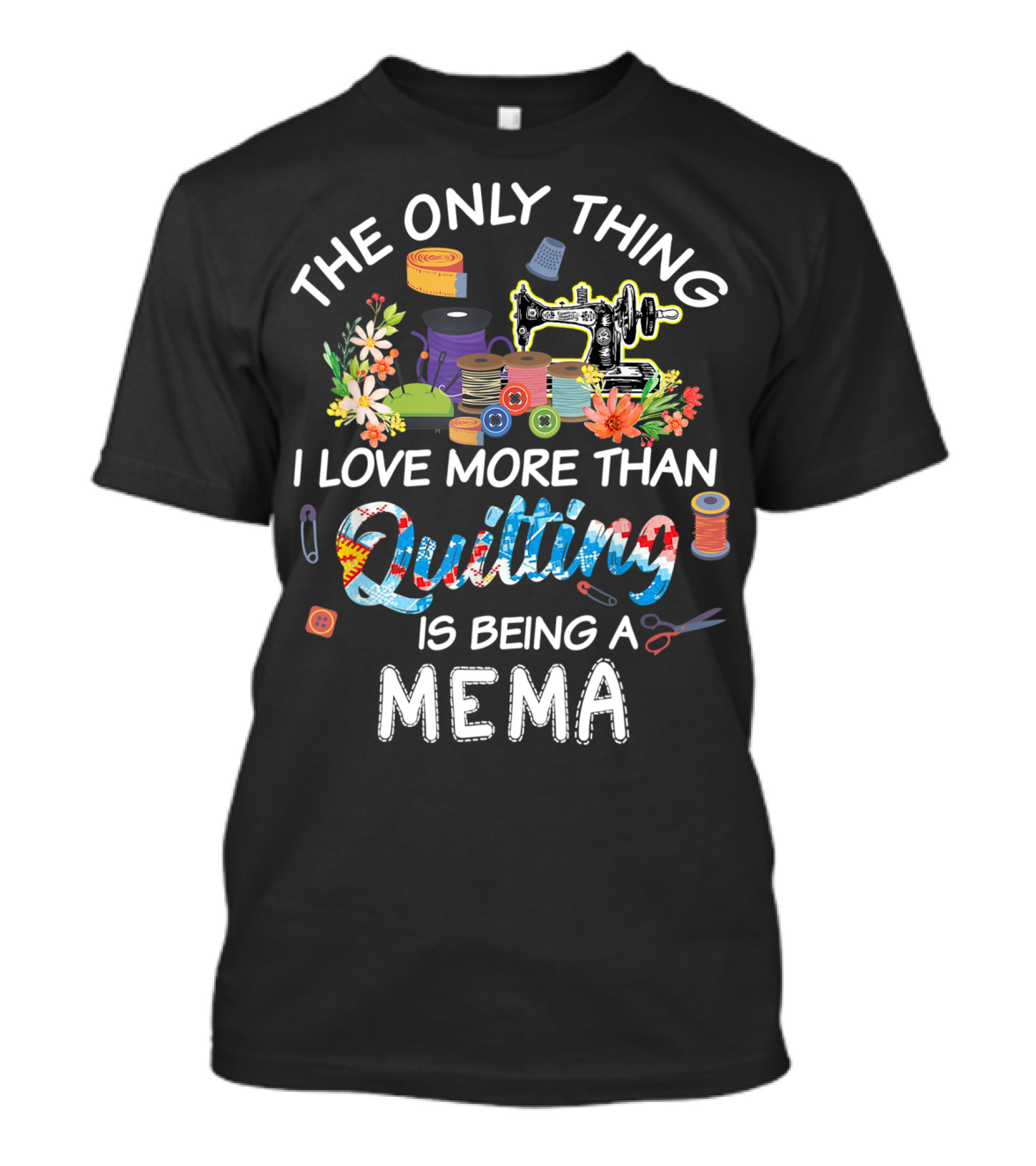 The Only Thing I Love More Than Quilting Is Being A Mema T-Shirt