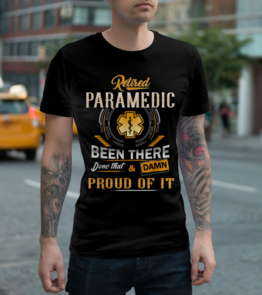 Retired Paramedic Been There Done That Damn Proud of It T-Shirt
