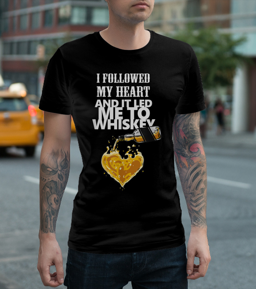 I Followed My Heart And It Led Me To Whiskey Pouring Bottle Heart T-Shirt