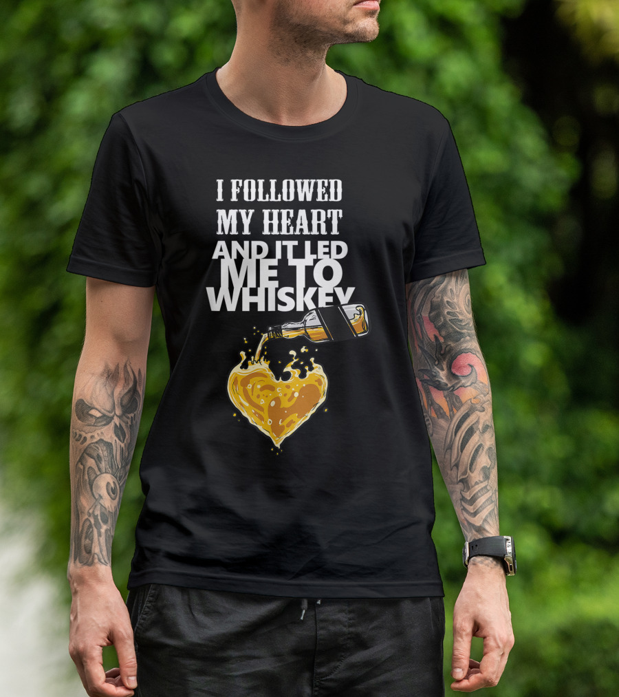 I Followed My Heart And It Led Me To Whiskey Pouring Bottle Heart T-Shirt