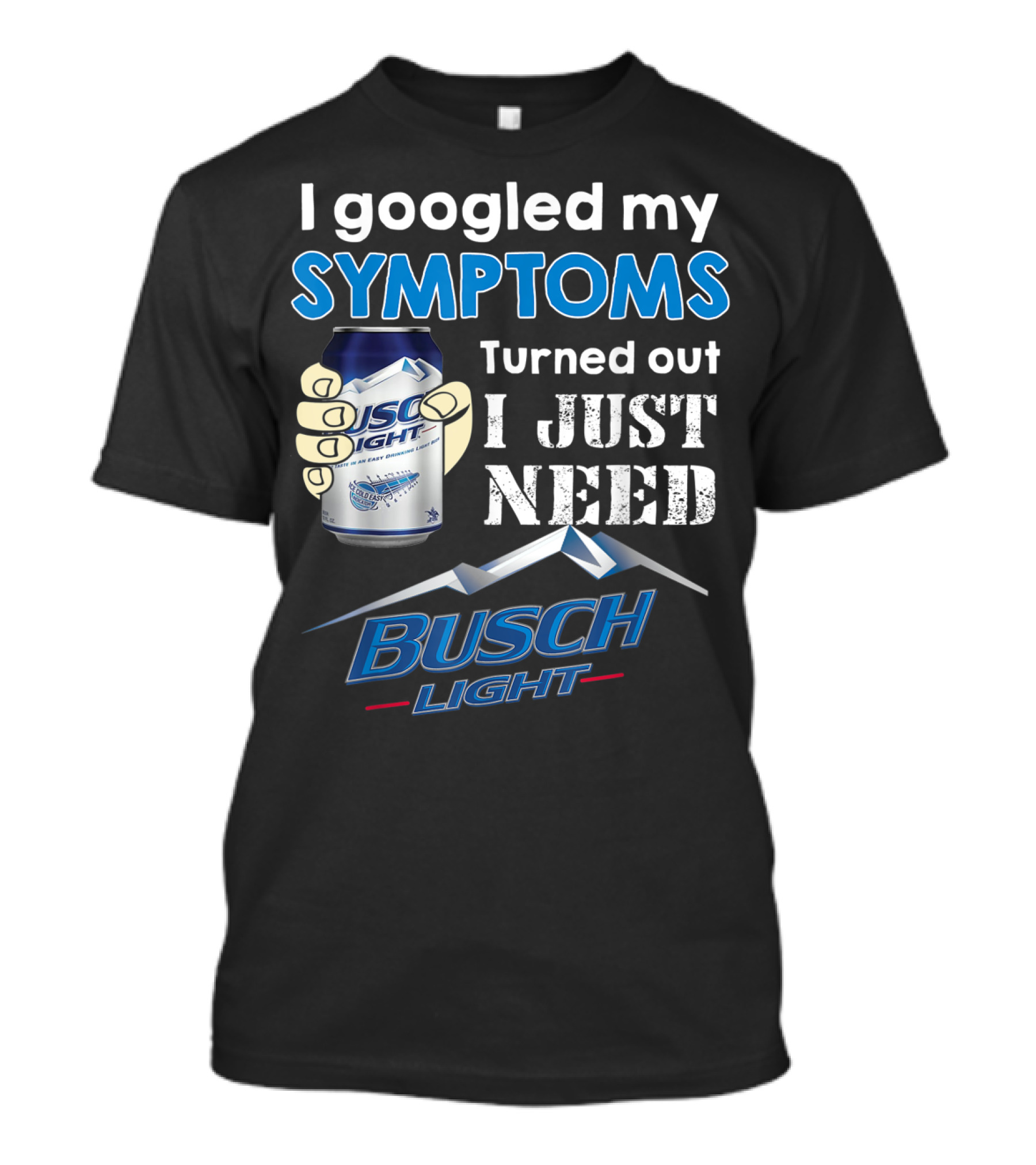 I Googled My Symptoms Turned Out I Just Need Busch Light T-Shirt