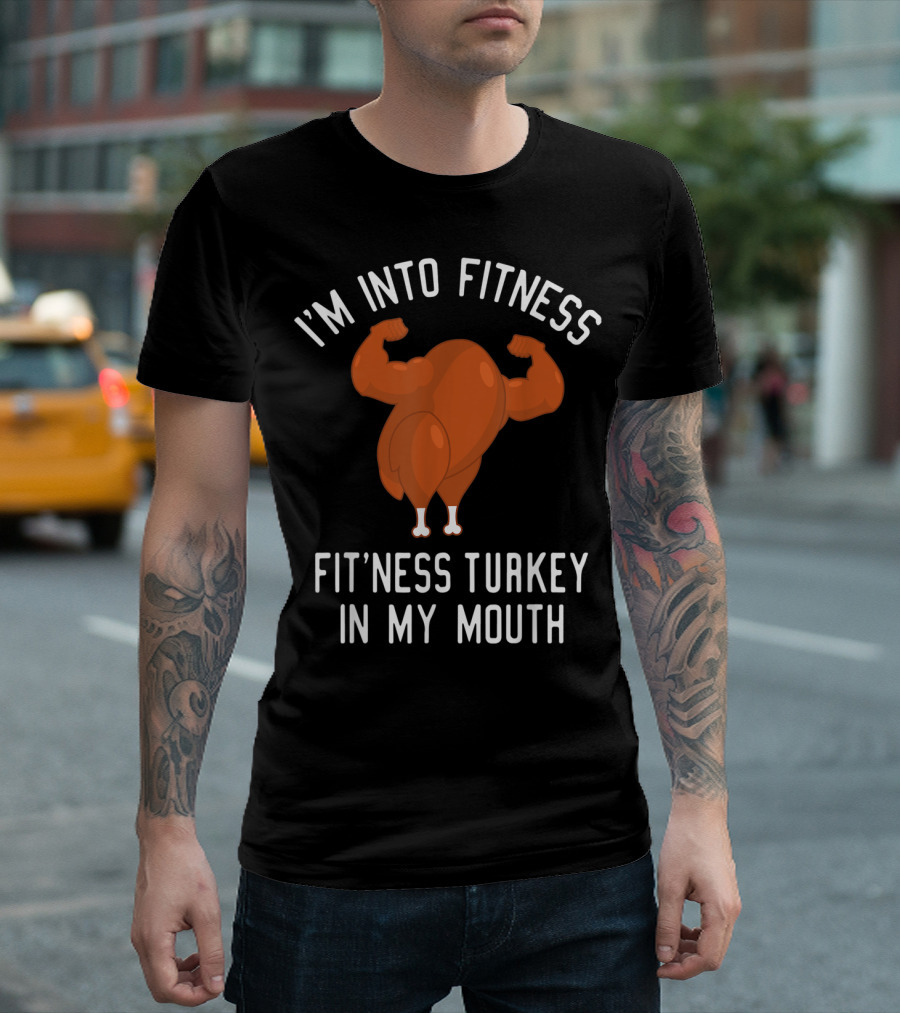 I'm Into Fitness Fit'ness Turkey In My Mouth T-Shirt