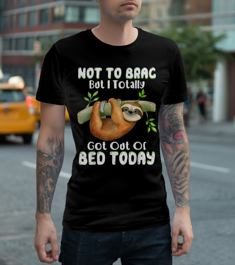 Not To Brag But I Totally Got Out Of Bed Today Sloth Hanging On Branch T-Shirt