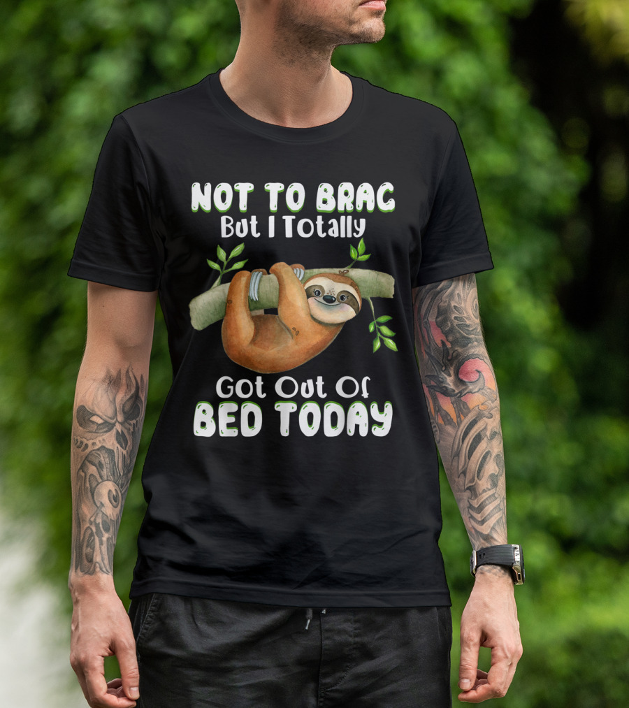 Not To Brag But I Totally Got Out Of Bed Today Sloth Hanging On Branch T-Shirt
