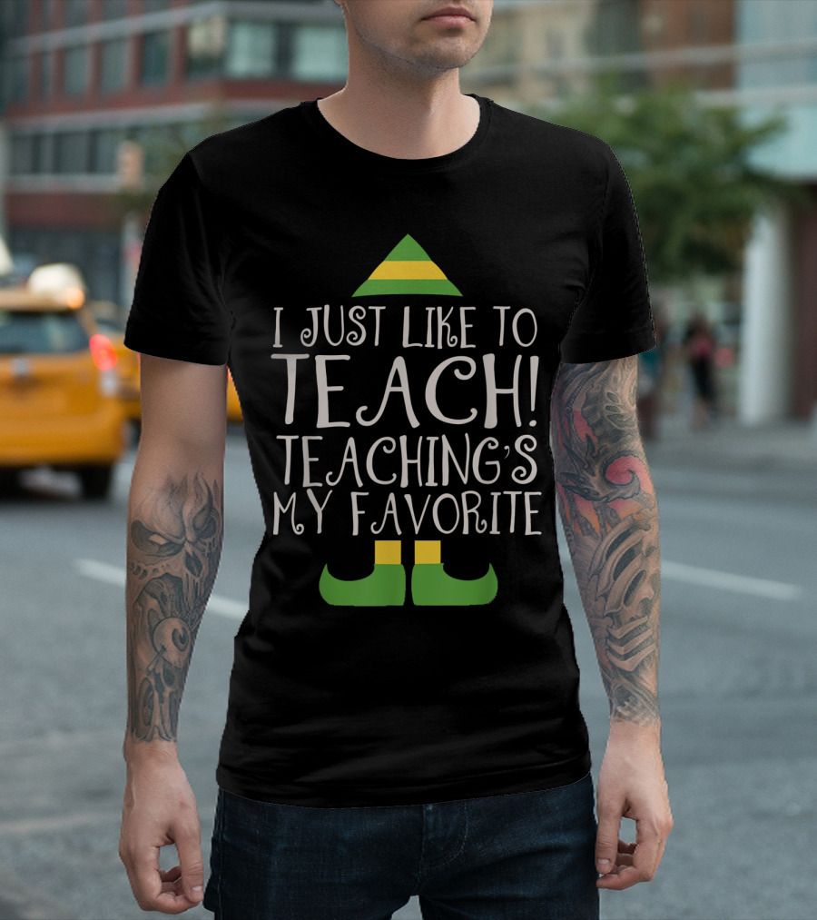 I Just Like To Teach Teaching's My Favorite Elf Christmas T-Shirt