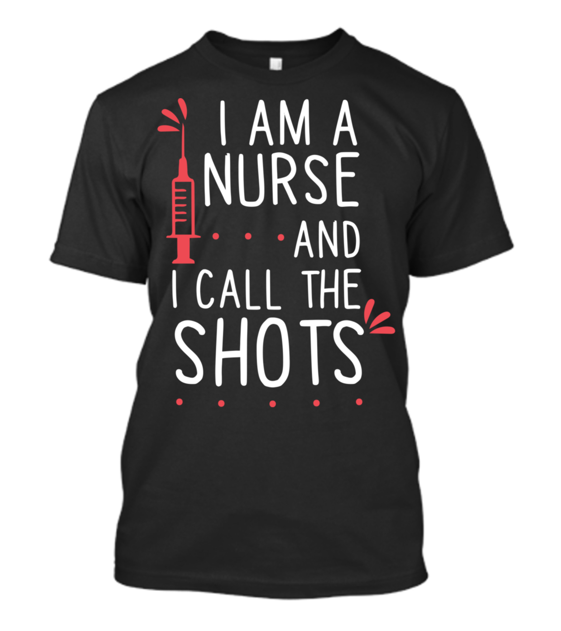 I Am A Nurse And I Call The Shots Syringe Humor T-Shirt
