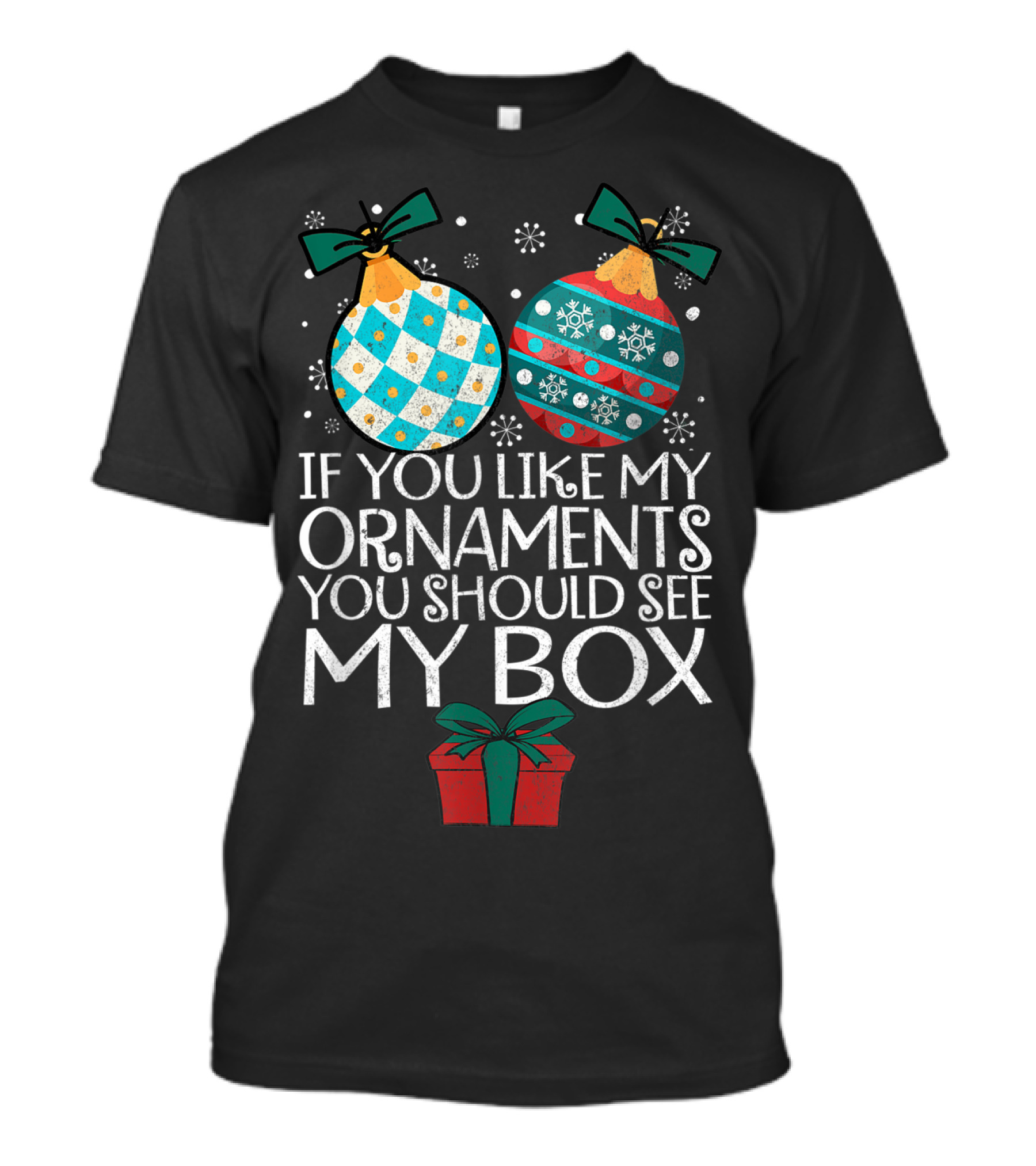 If You Like My Ornaments You Should See My Box Christmas Holiday Gift Humor T-Shirt