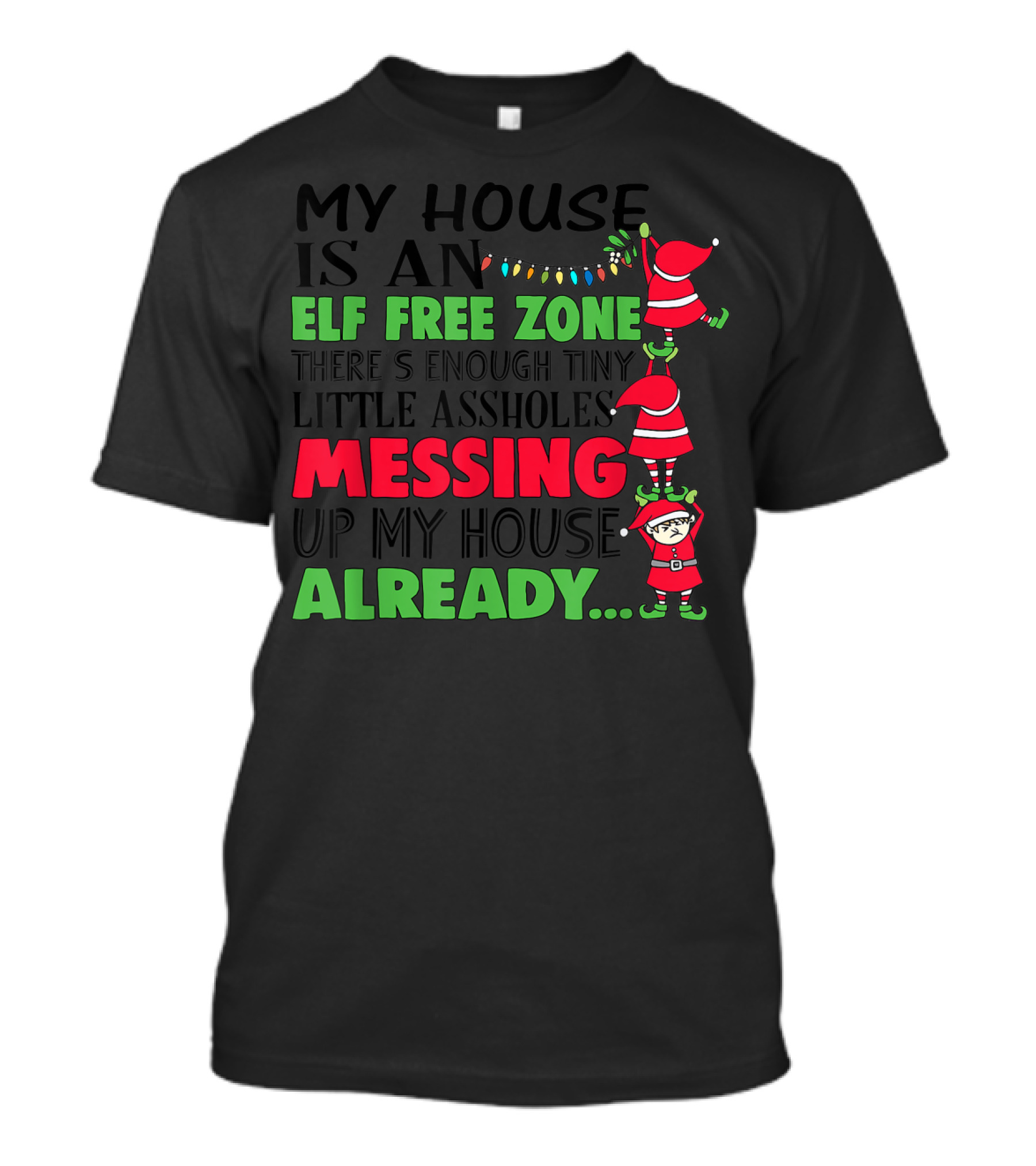 My House Is An Elf Free Zone There's Enough Tiny Little Assholes Messing Up My House Already Christmas T-Shirt