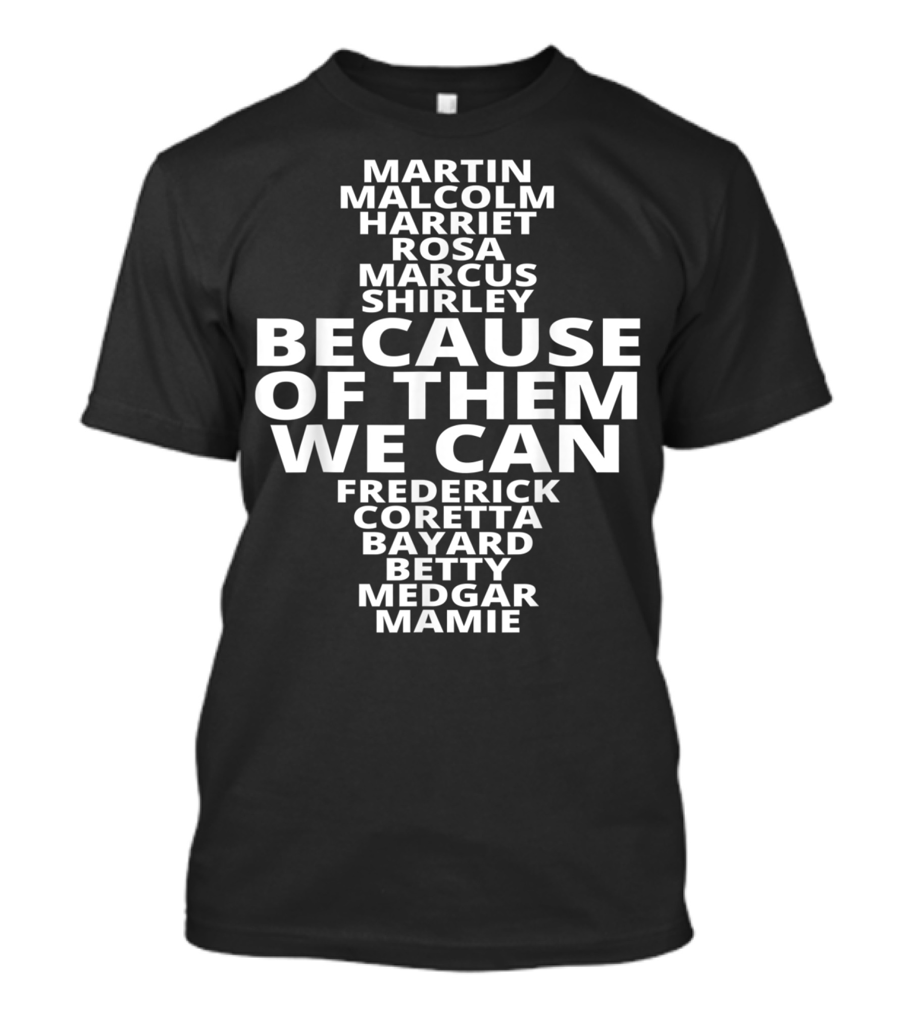 Because Of Them We Can Martin Malcolm Harriet Rosa Marcus Shirley Frederick Coretta Bayard Betty Medgar Mamie African American For Black History Lovers T-Shirt