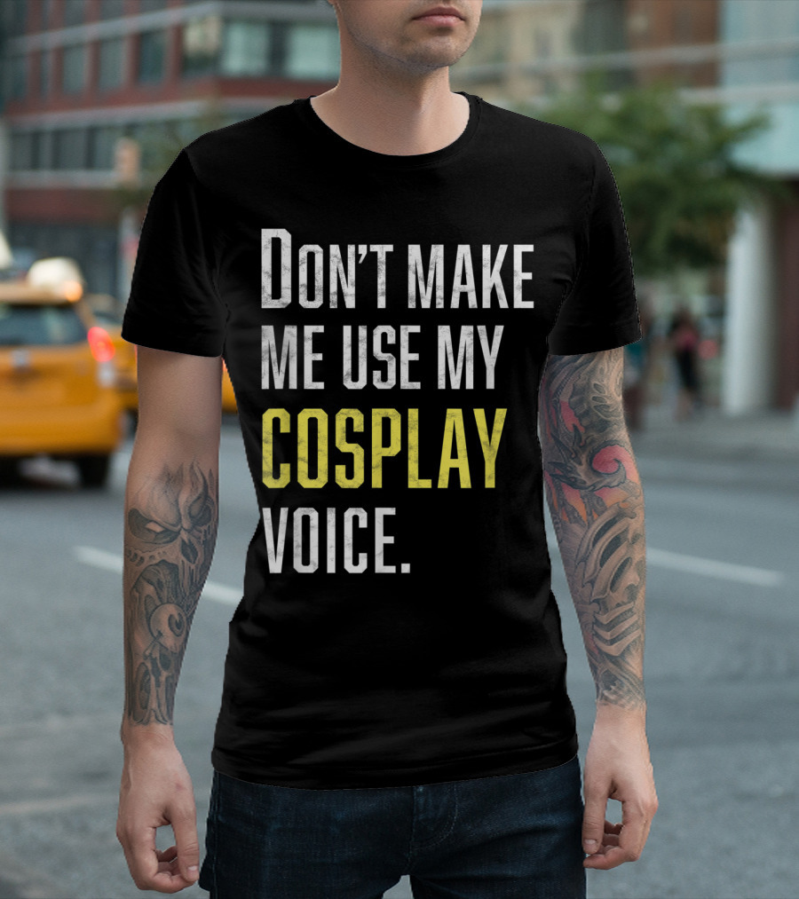 Don't Make Me Use My Cosplay Voice Cosplayer Statement T-Shirt