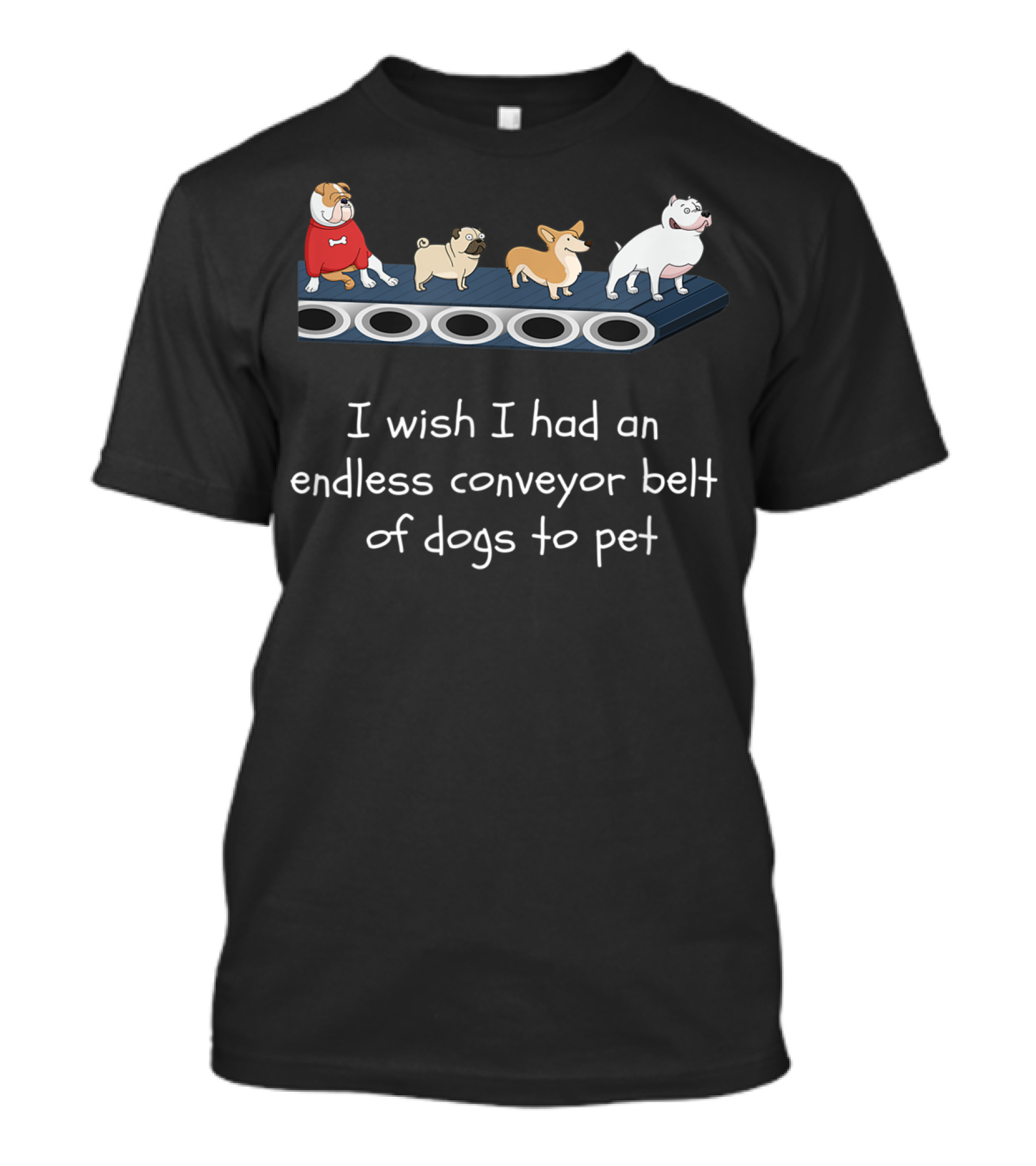 Funny Dogs Cute Wish I Had An Endless Conveyor Belt To Pet T-Shirt