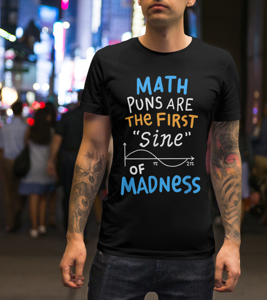 Math Puns Are The First Sine Of Madness T-Shirt