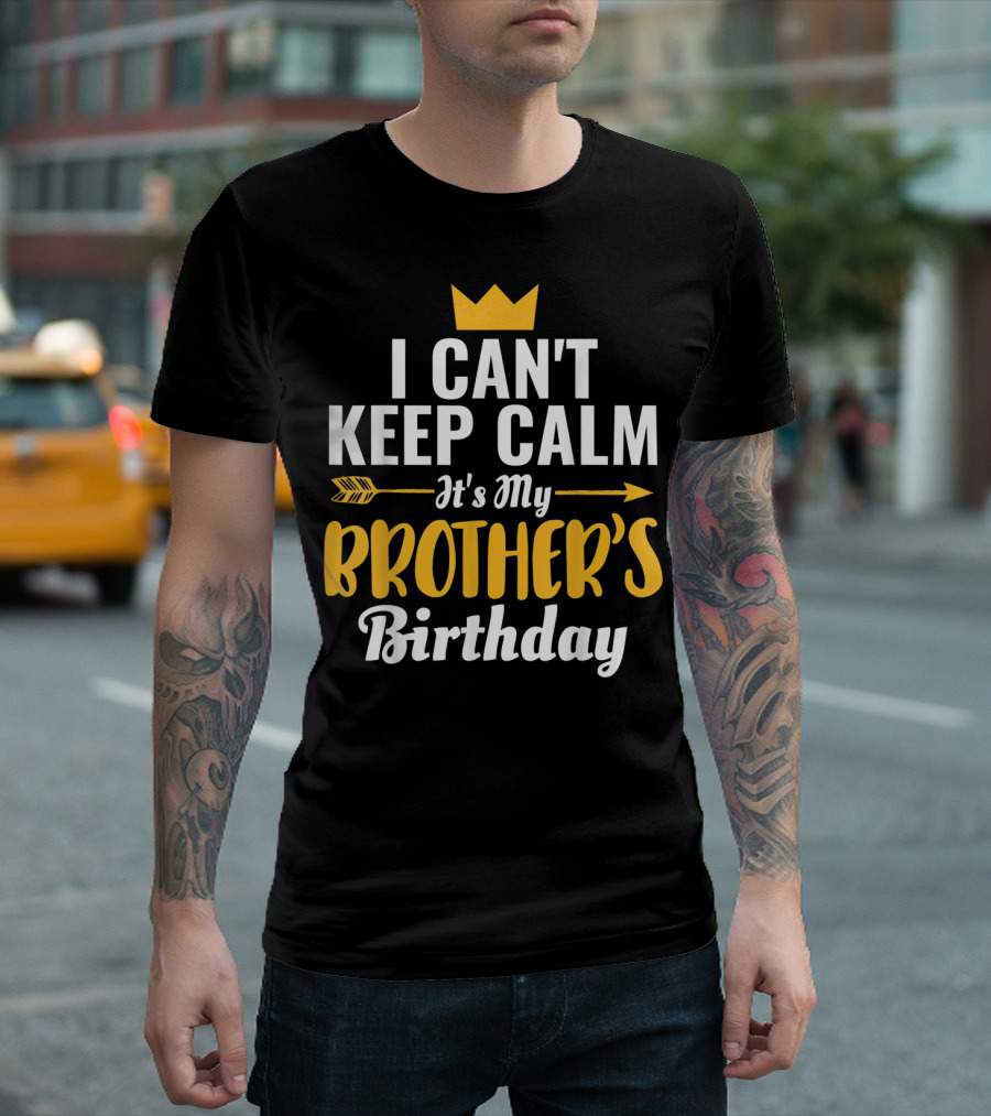 I Can't Keep Calm It's My Brother's Birthday Arrow and Crown T-Shirt