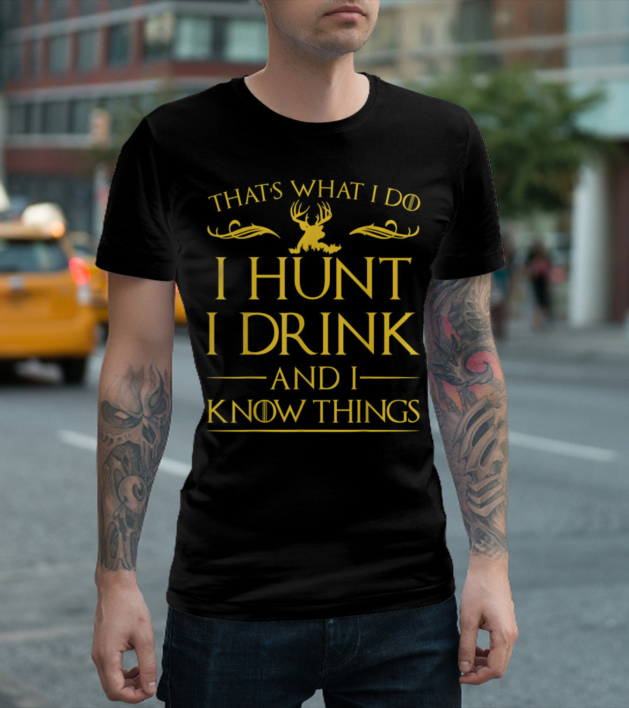 That's What I Do I Hunt I Drink And I Know Things T-Shirt