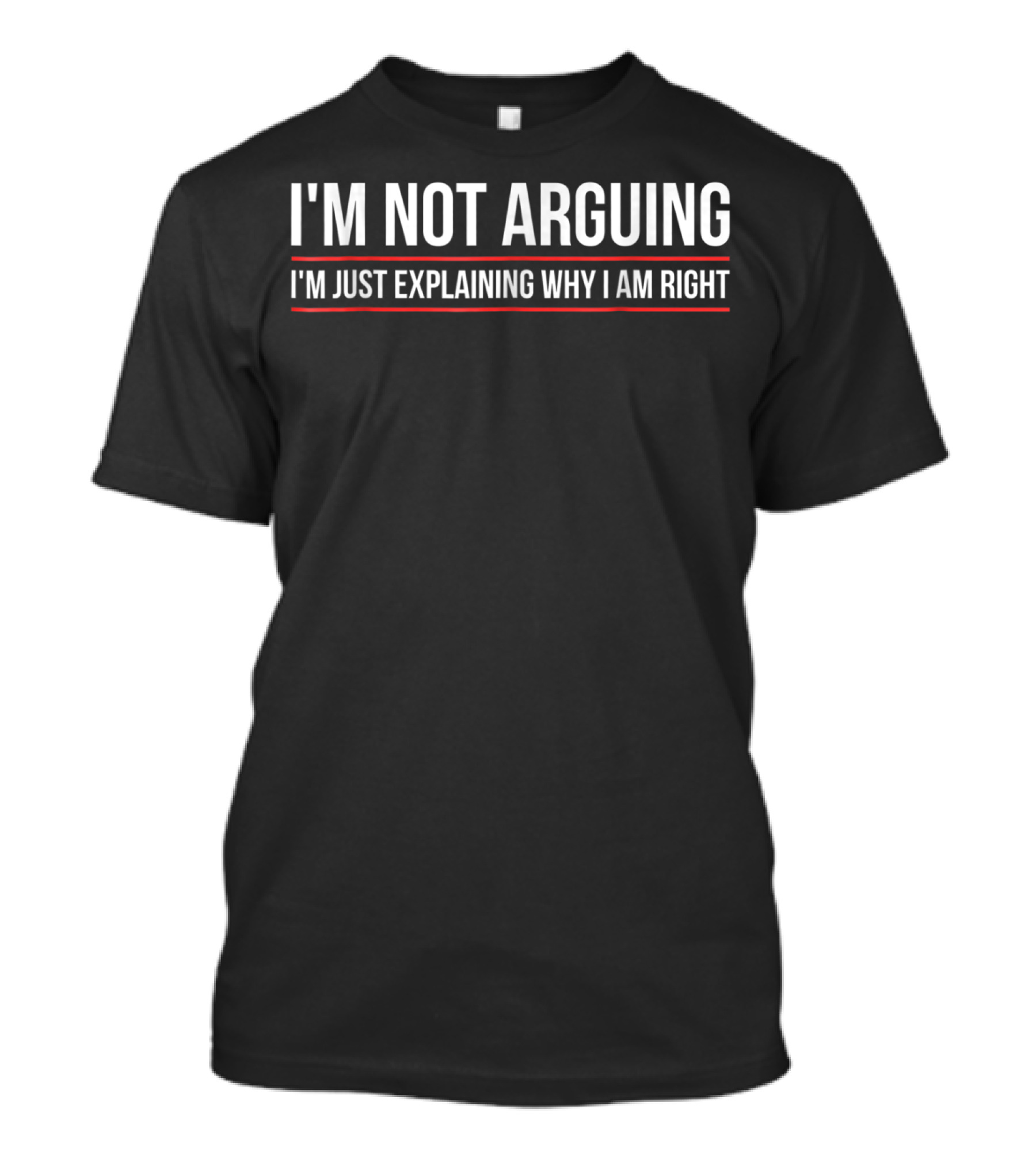 I'm Not Arguing I'm Just Explaining Why I Am Right T-Shirt