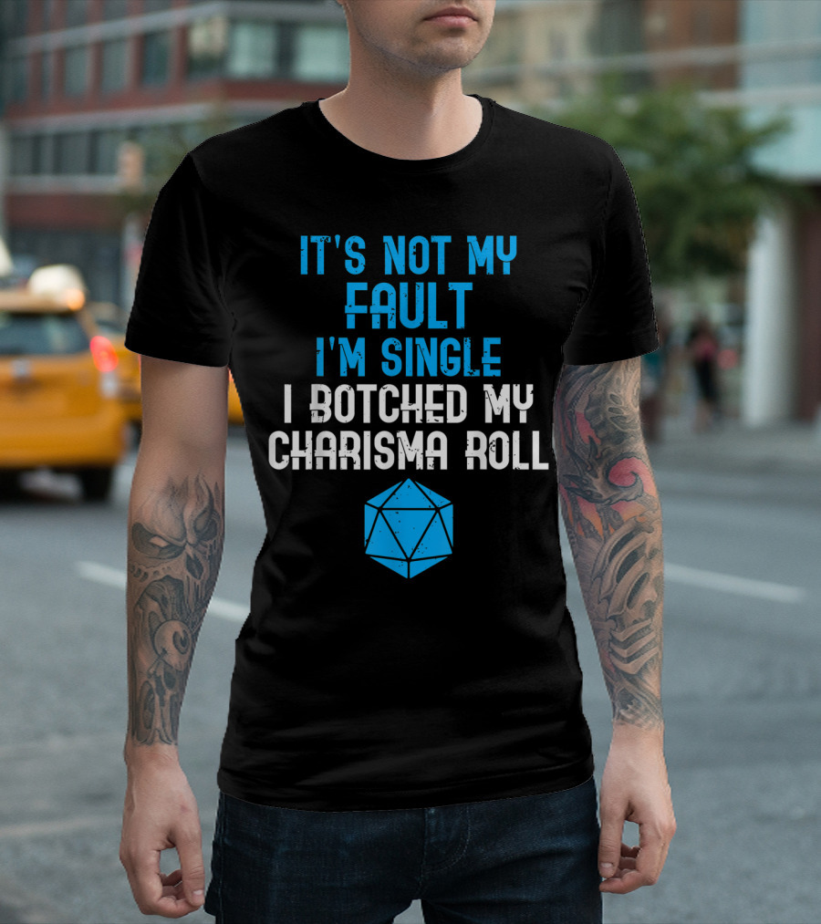It's Not My Fault I'm Single I Botched My Charisma Roll Tabletop RPG T-Shirt