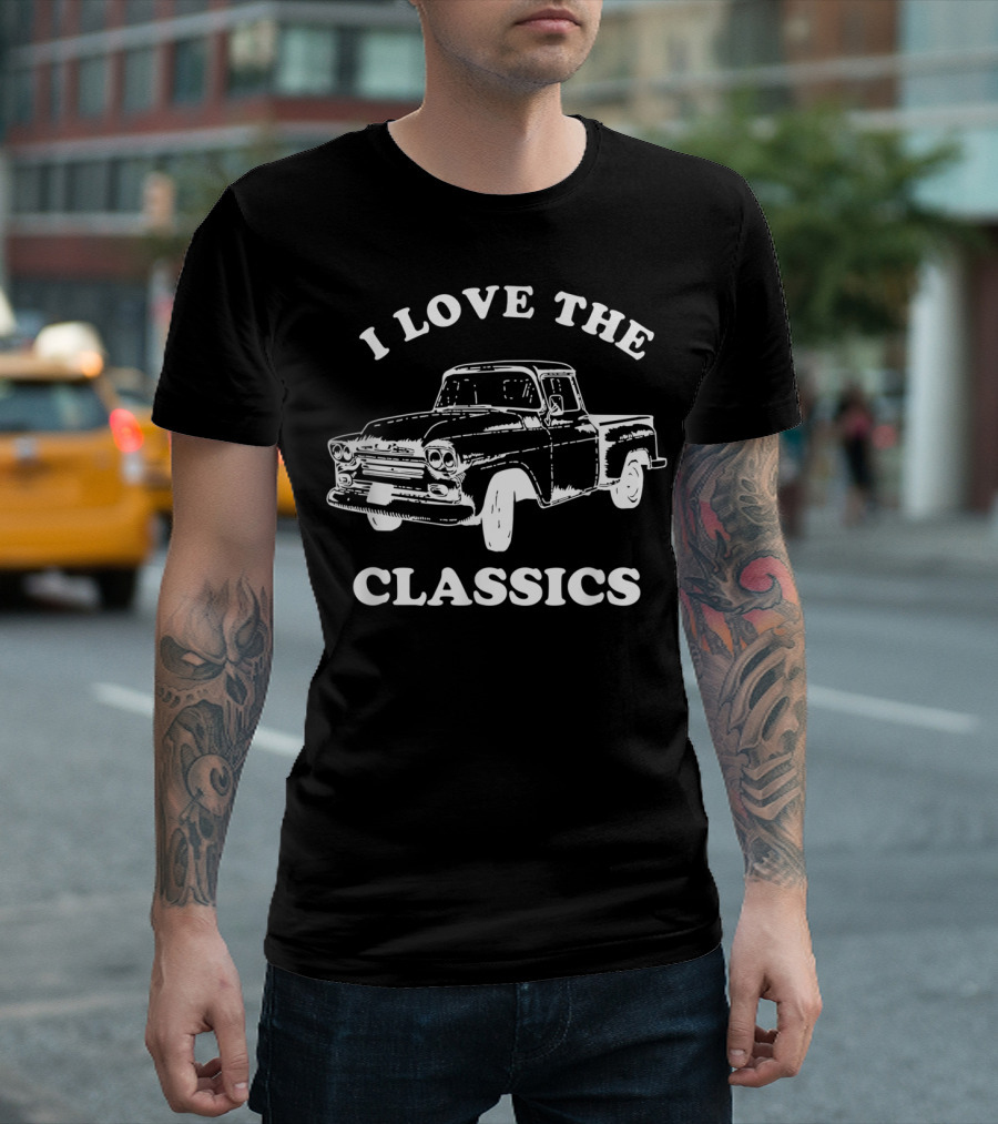 I Love The Classics Funny Muscle Car Retro Truck Enthusiast T-Shirt