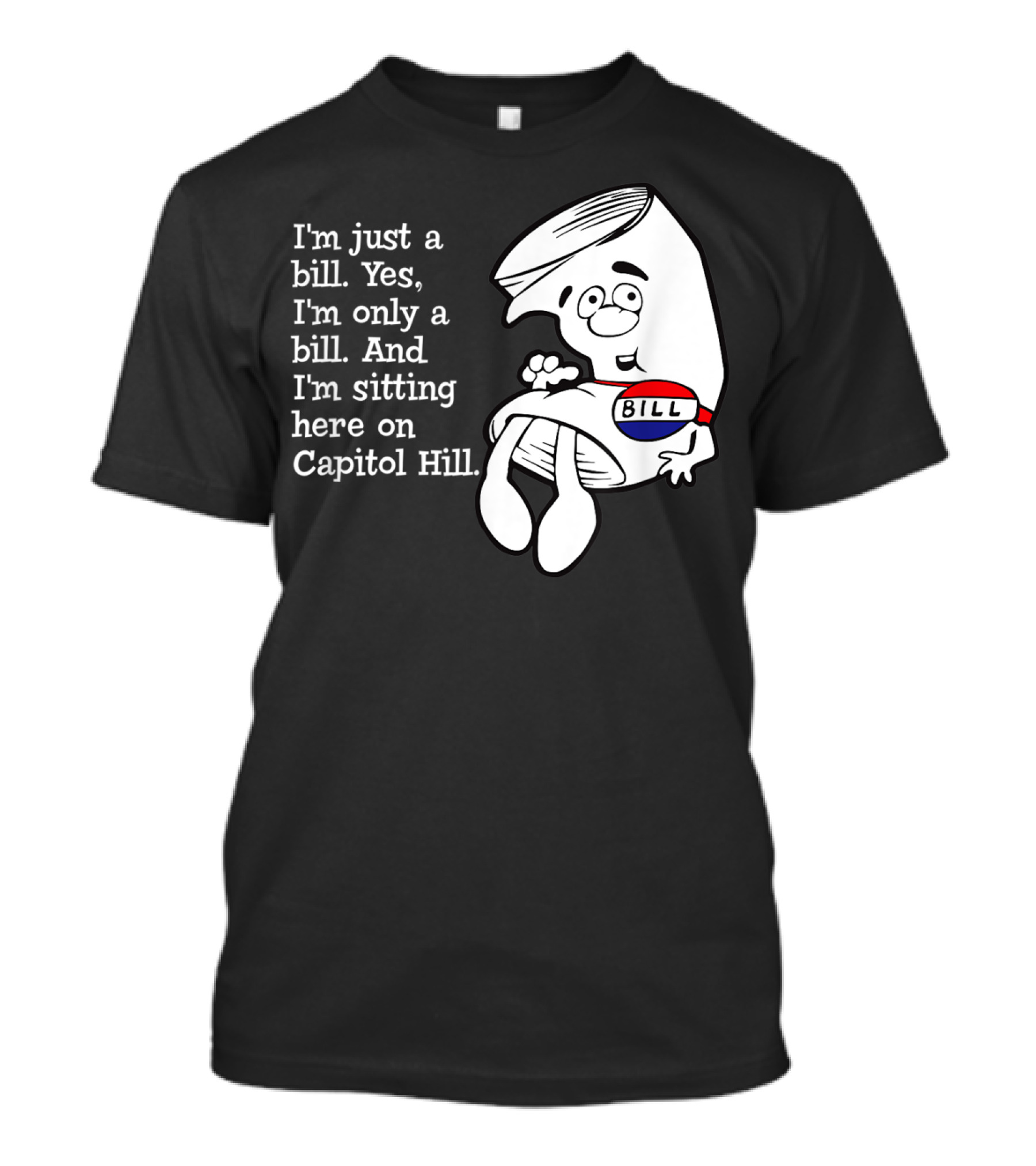 I'm Just A Bill Sitting Here On Capitol Hill T-Shirt