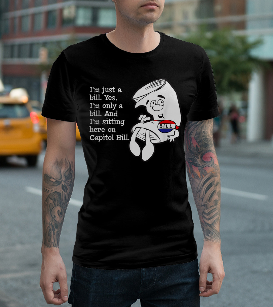 I'm Just A Bill Sitting Here On Capitol Hill T-Shirt