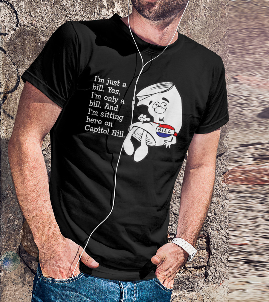 I'm Just A Bill Sitting Here On Capitol Hill T-Shirt