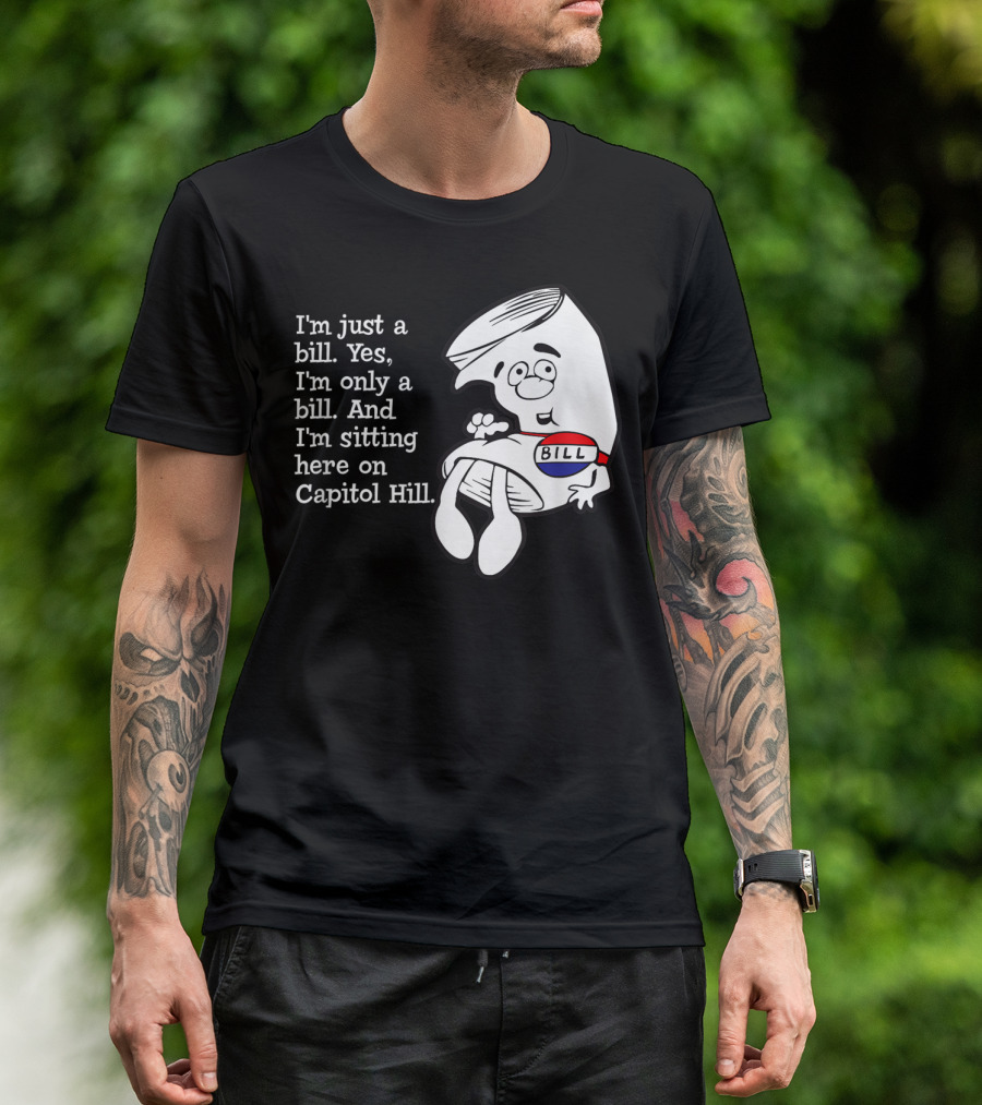 I'm Just A Bill Sitting Here On Capitol Hill T-Shirt