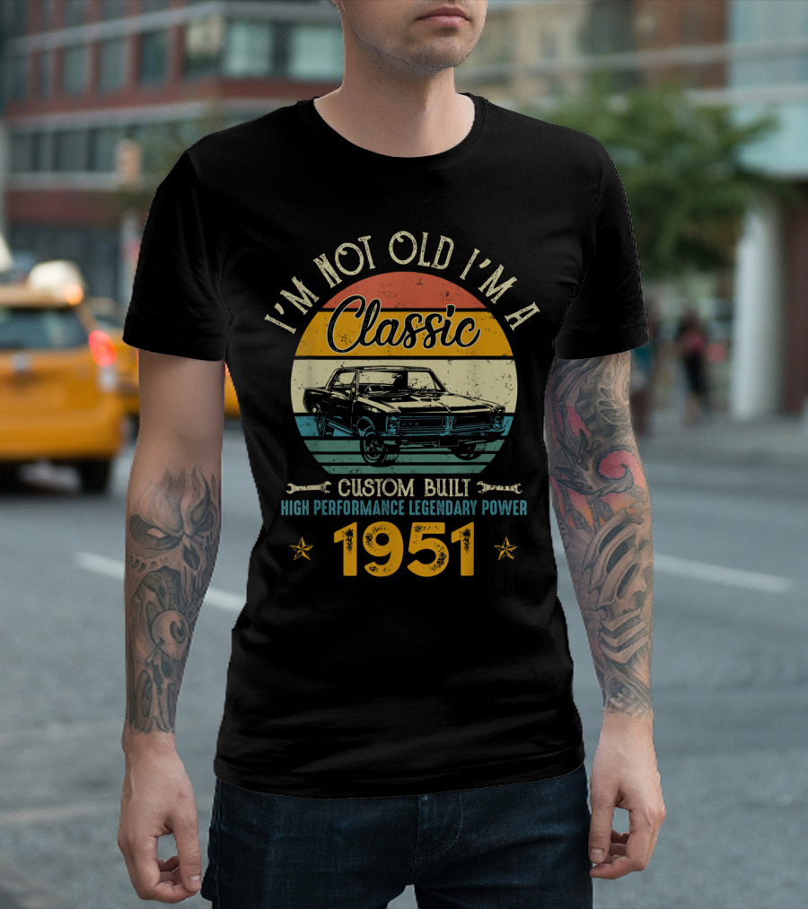 I'm Not Old I'm A Classic 1951 Custom Built High Performance Legendary Power T-Shirt