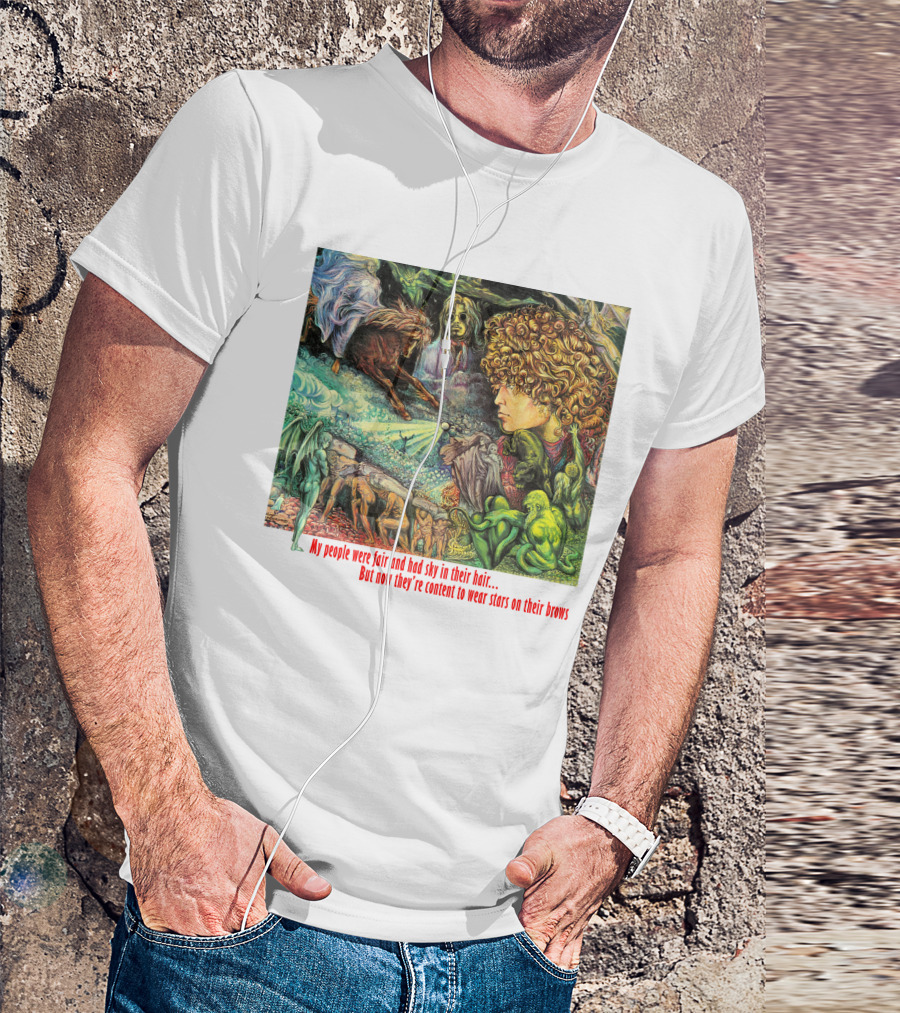 My People Were Fair And Had Sky In Their Hair But Now They’re Content To Wear Stars On Their Brows T-Shirt