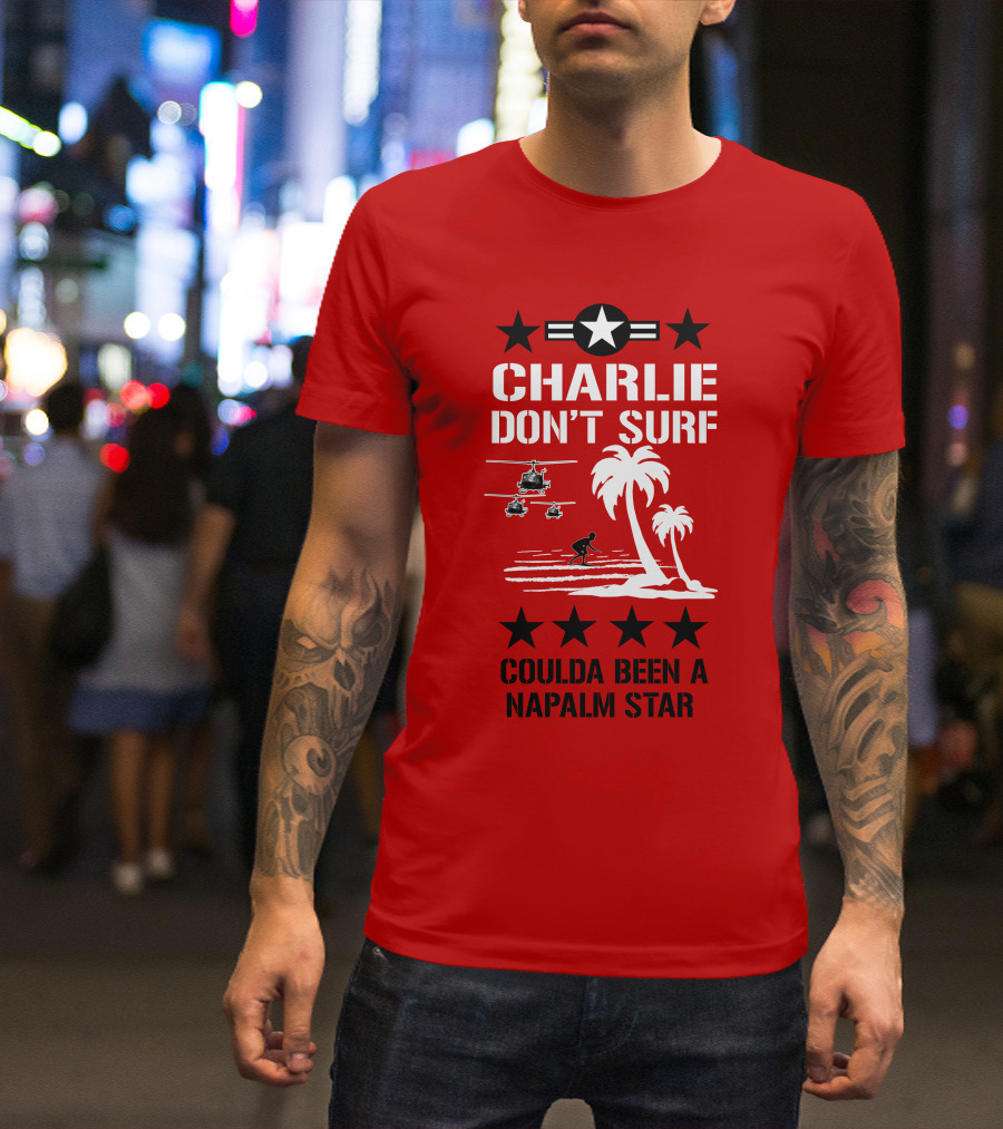 CHARLIE DON'T SURF COULDA BEEN A NAPALM STAR T-Shirt