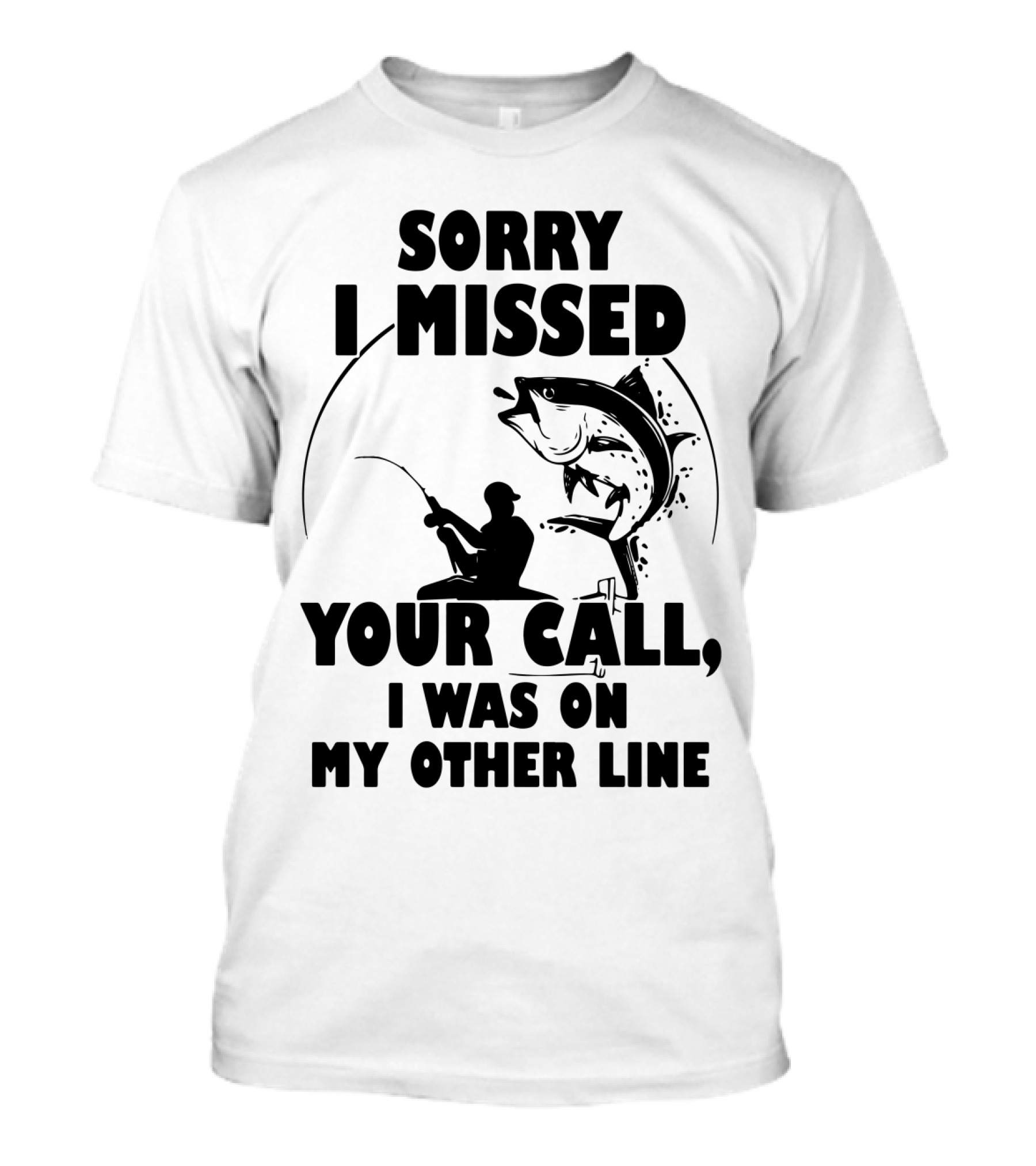 Sorry I Missed Your Call I Was On My Other Line Fishing T-Shirt
