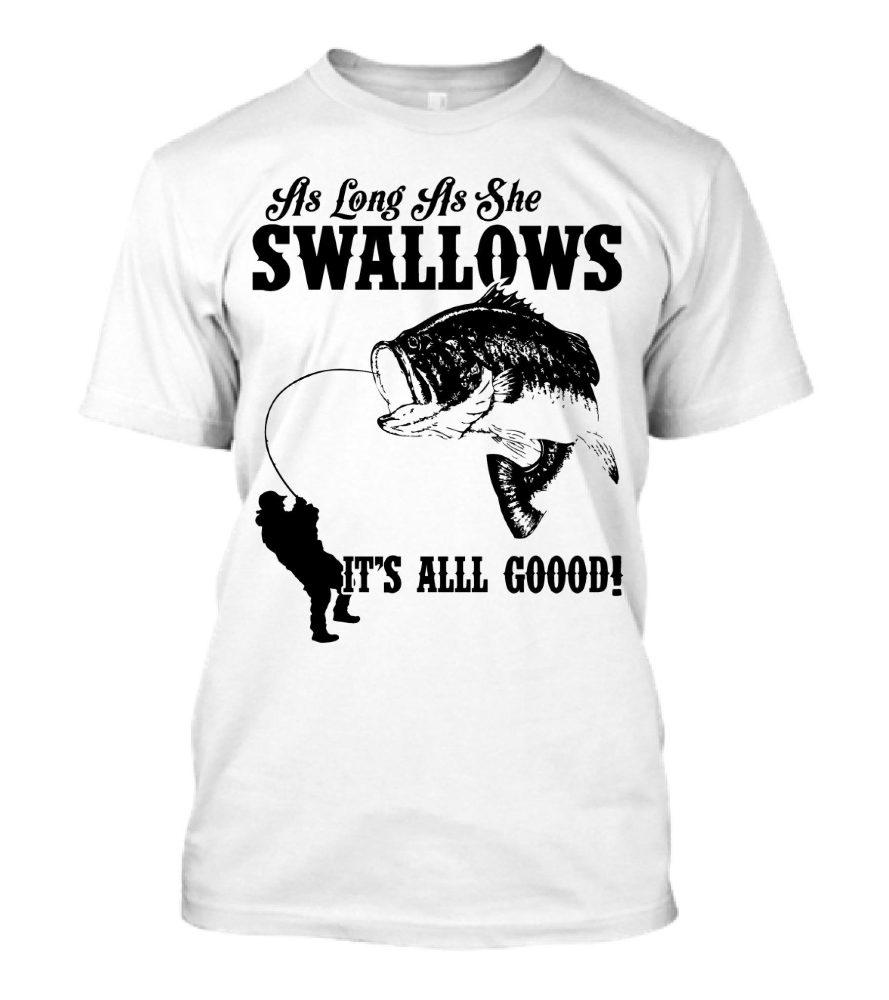 As Long As She Swallows It's Alll Goood T-Shirt
