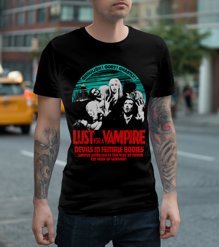 Ghoulish Gory Ghastly Lust For A Vampire Devils In Female Bodies Whose Embrace Is The Kiss Of Death For Man Or Woman T-Shirt