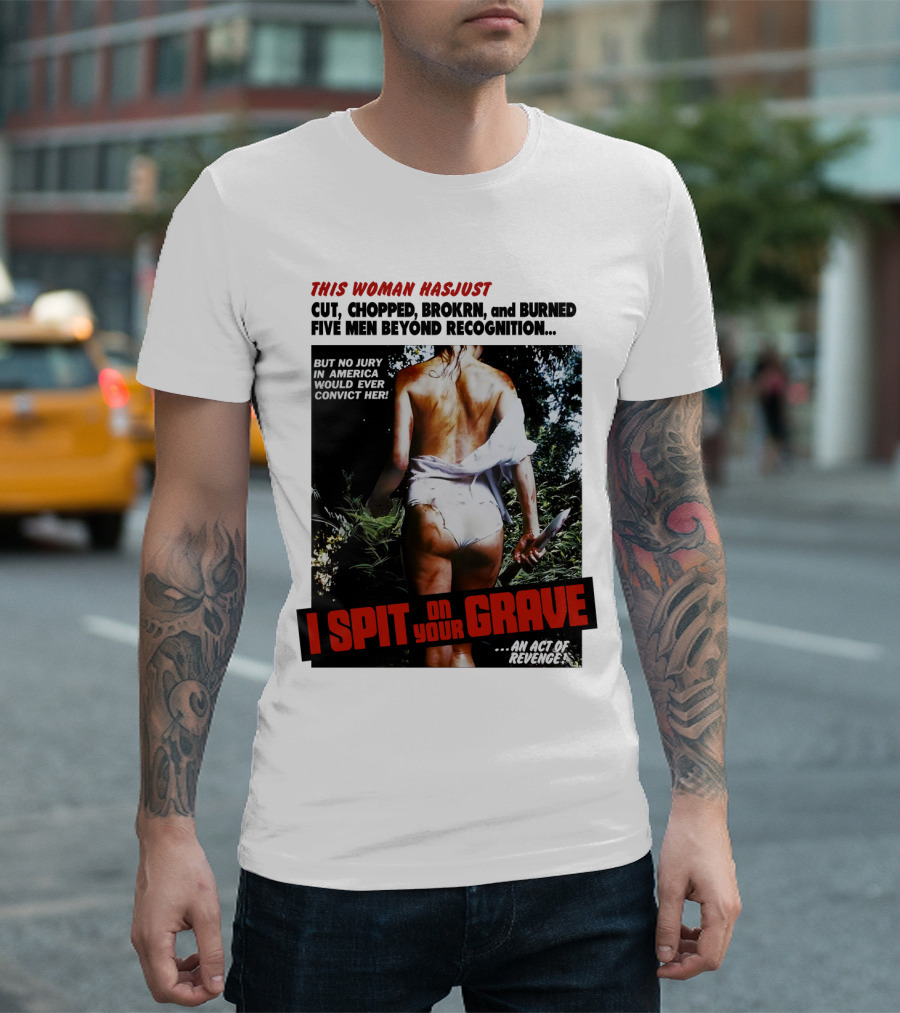 This Woman Has Cut, Chopped, Burned Five Men Beyond Recognition I Spit On Your Grave 1978 An Act of Revenge T-Shirt