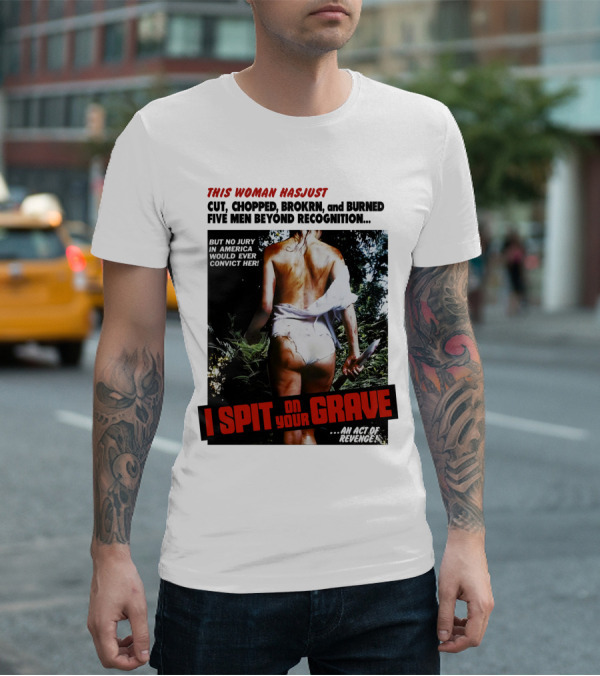 This Woman Has Cut, Chopped, Burned Five Men Beyond Recognition I Spit On Your Grave 1978 An Act Of Revenge T-Shirt