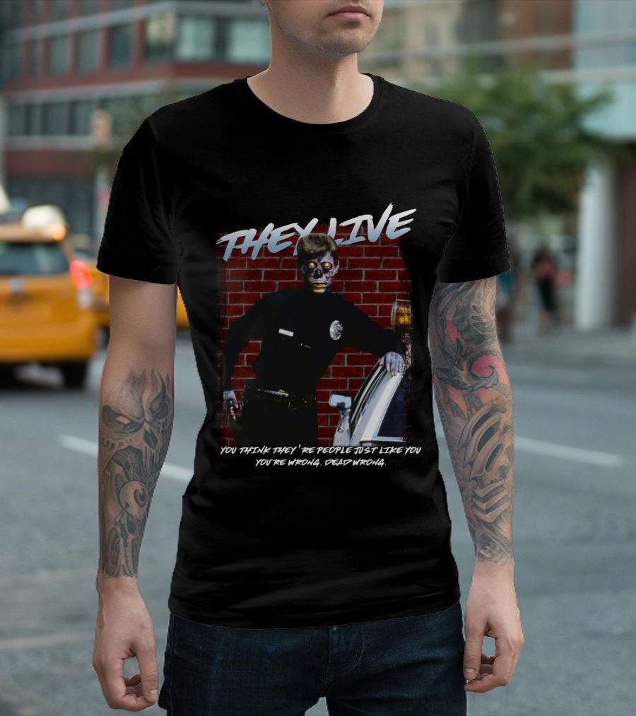 THEY LIVE YOU THINK THEY'RE PEOPLE JUST LIKE YOU YOU'RE WRONG DEAD WRONG T-Shirt