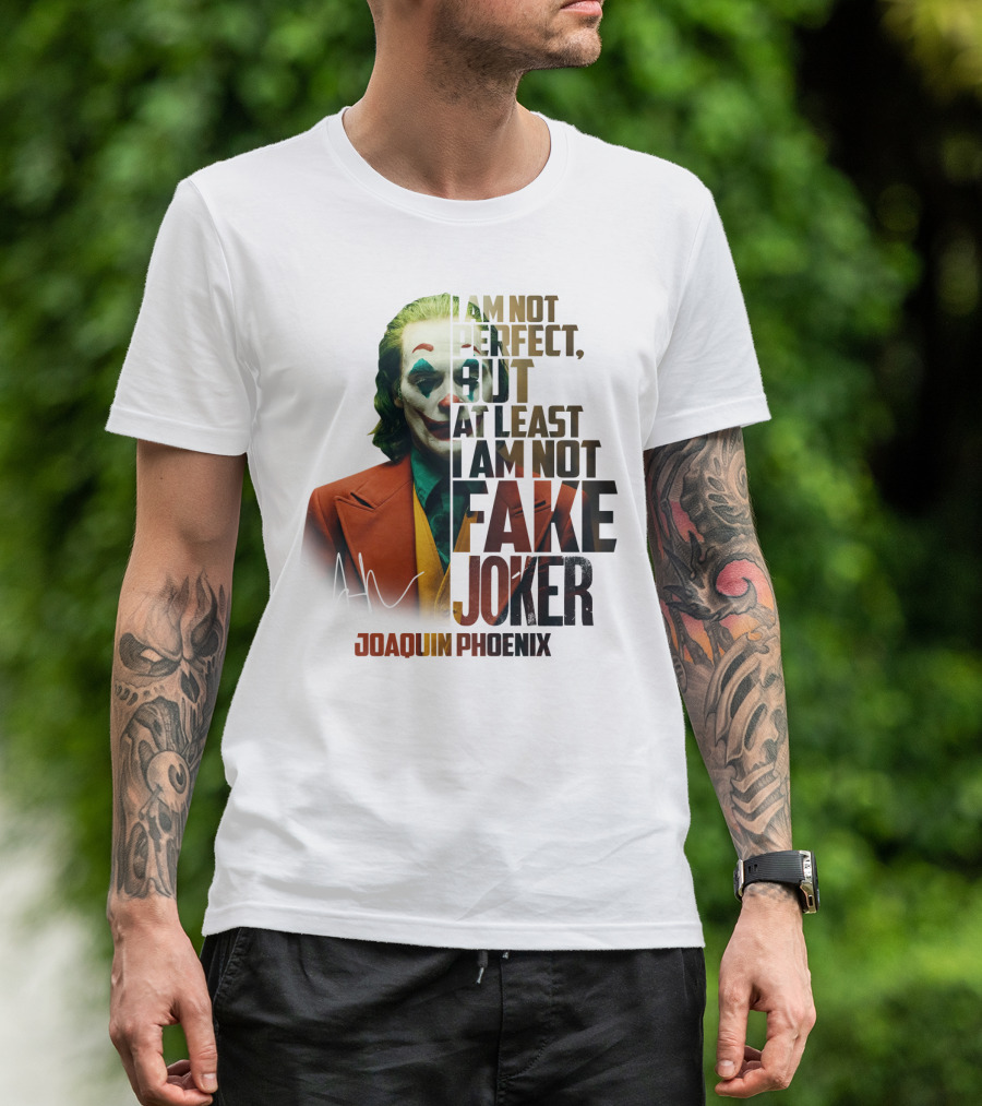 I Am Not Perfect But At Least I Am Not Fake Joker Joaquin Phoenix T-Shirt
