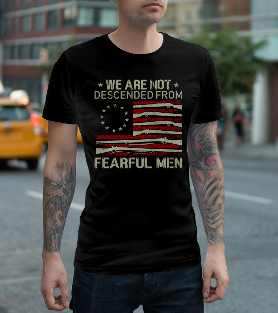 We Are Not Descended From Fearful Men American Flag Revolutionary War Muskets T-Shirt