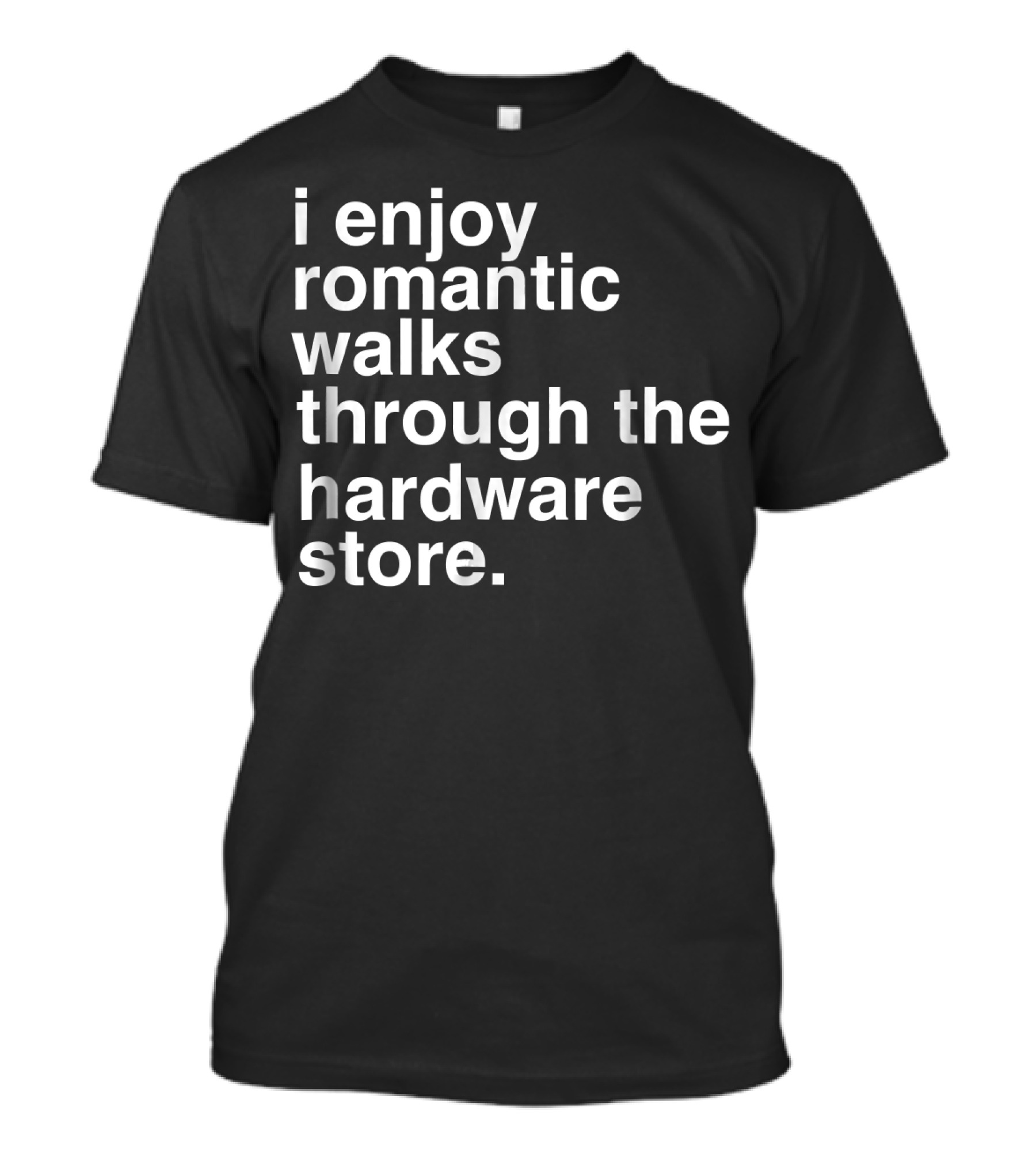 I Enjoy Romantic Walks Through The Hardware Store Funny Dad Handyman T-Shirt