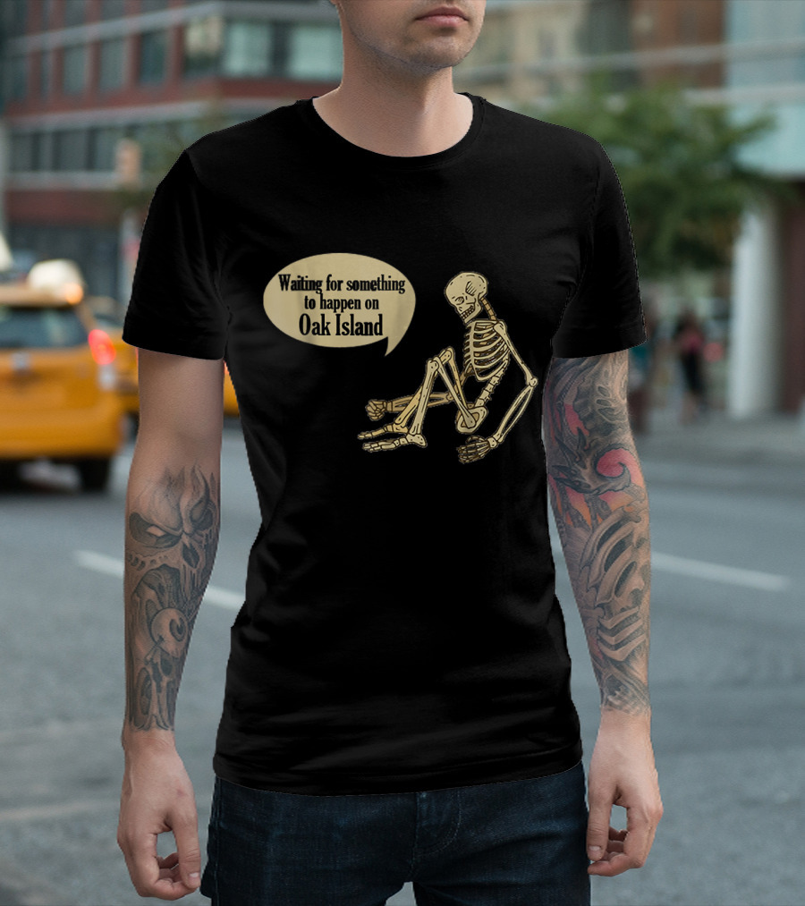 Waiting for Something to Happen on Oak Island Skeleton Humor T-Shirt