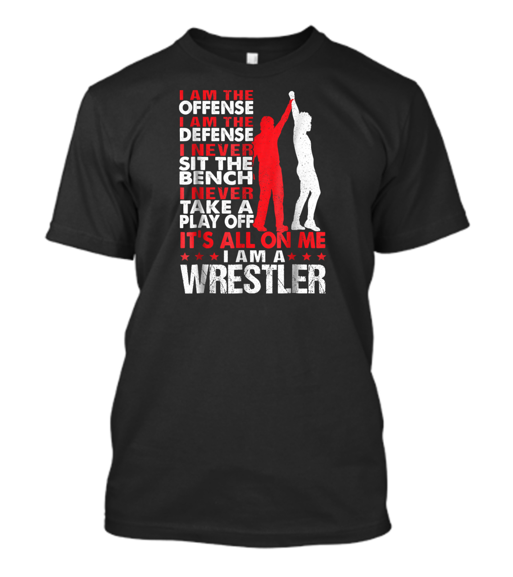 I Am The Offense Defense Wrestler Never Sit The Bench Take A Play Off It's All On Me T-Shirt