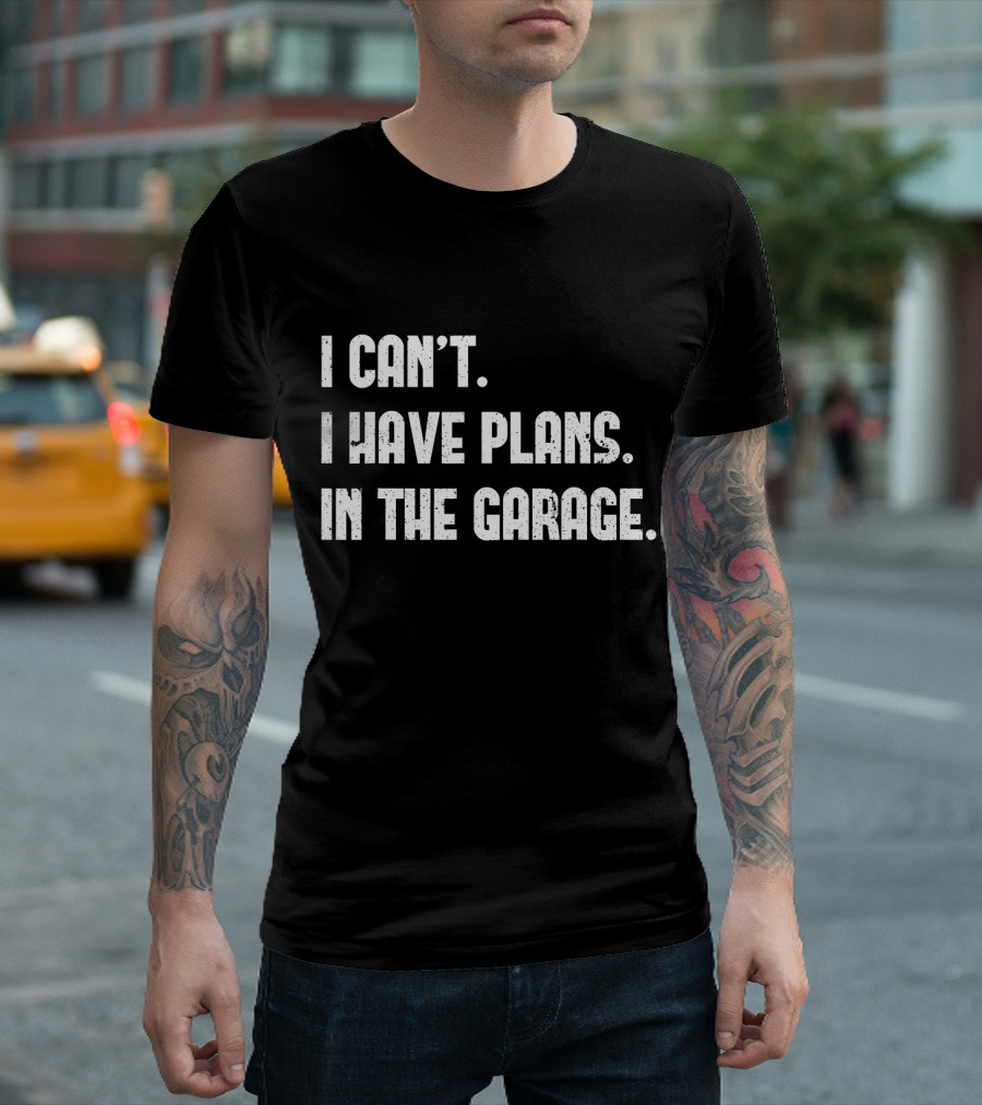 I Can't I Have Plans In The Garage T-Shirt