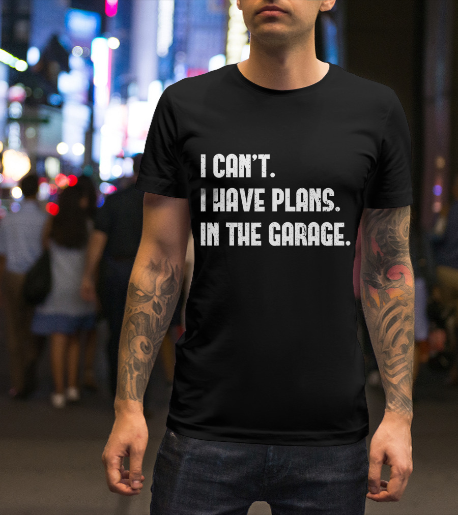 I Can't I Have Plans In The Garage T-Shirt