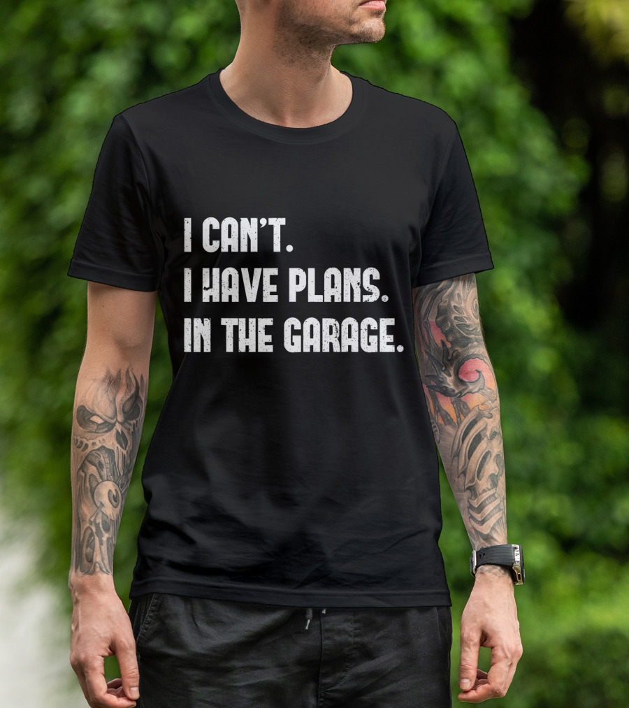 I Can't I Have Plans In The Garage T-Shirt