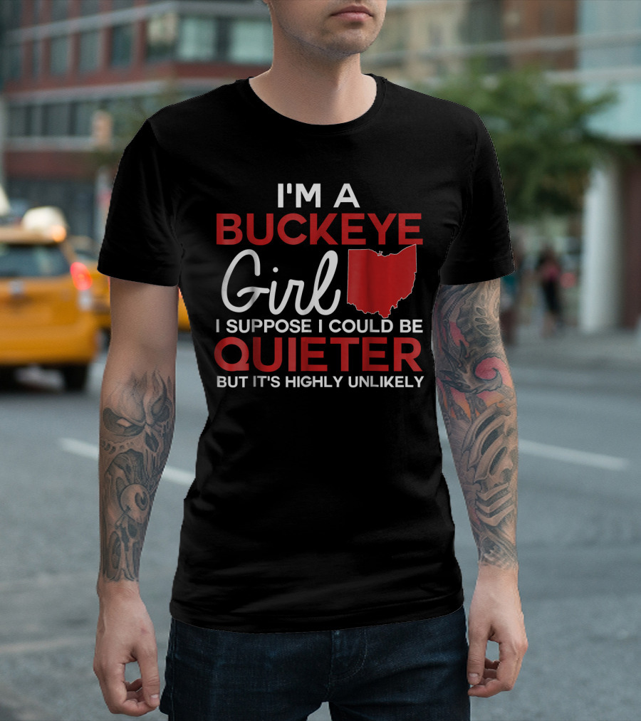 I'm A Buckeye Girl I Suppose I Could Be Quieter But It's Highly Unlikely Ohio State T-Shirt