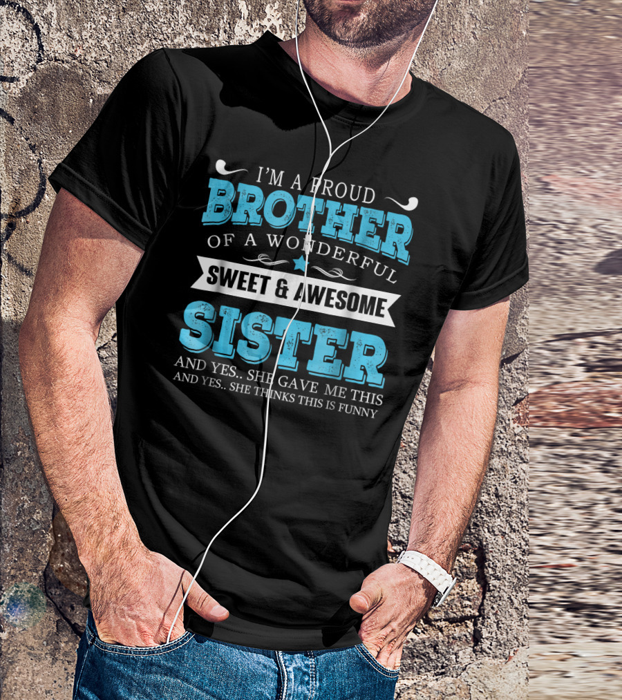 I'm A Proud Brother Of A Wonderful Sweet And Awesome Sister T-Shirt