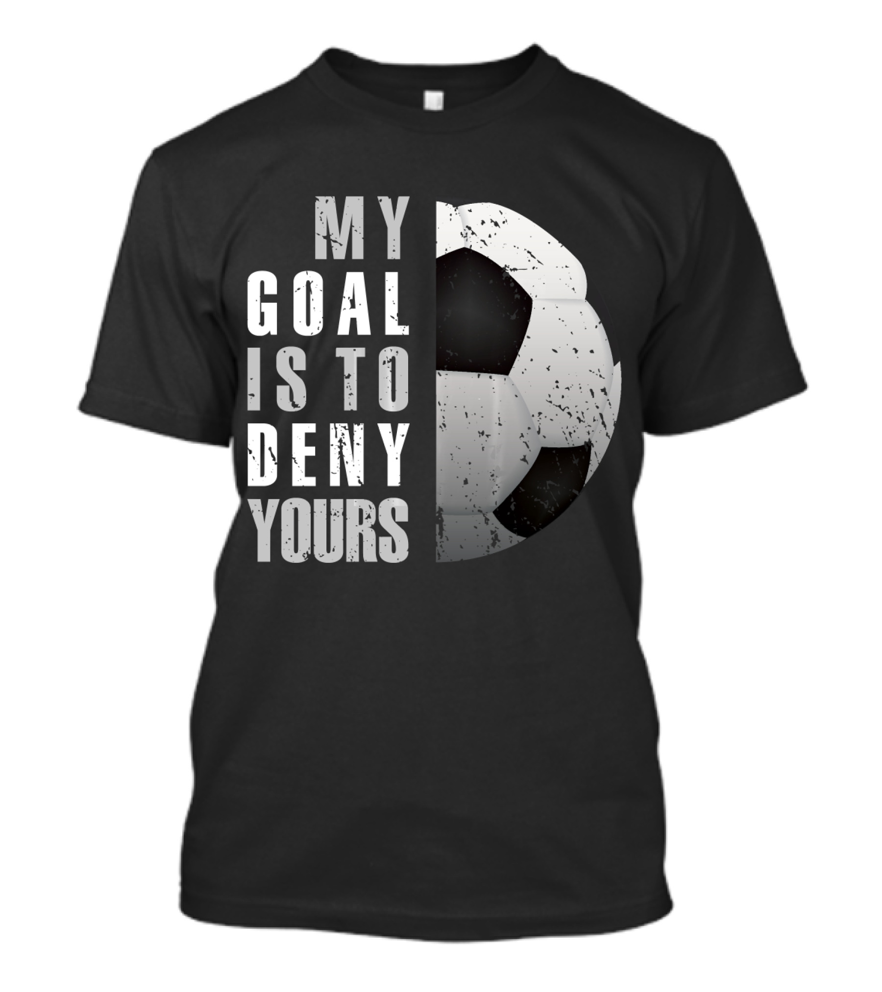 My Goal Is To Deny Yours Soccer Goalie Ball T-Shirt