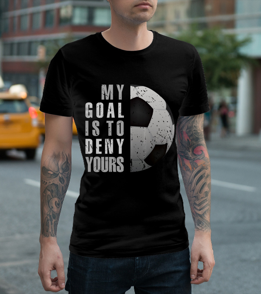 My Goal Is To Deny Yours Soccer Goalie Ball T-Shirt