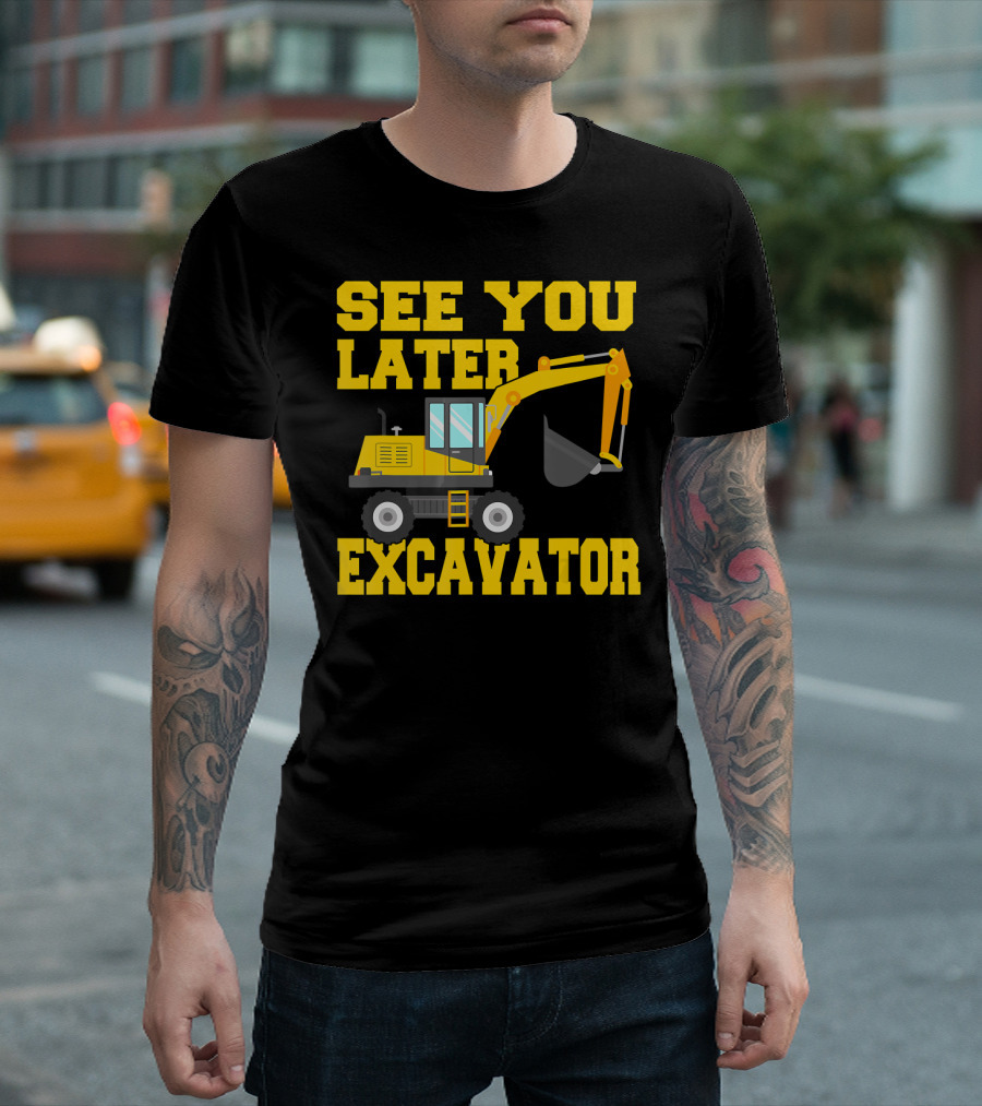 See You Later Excavator Todd Construction Humor T-Shirt