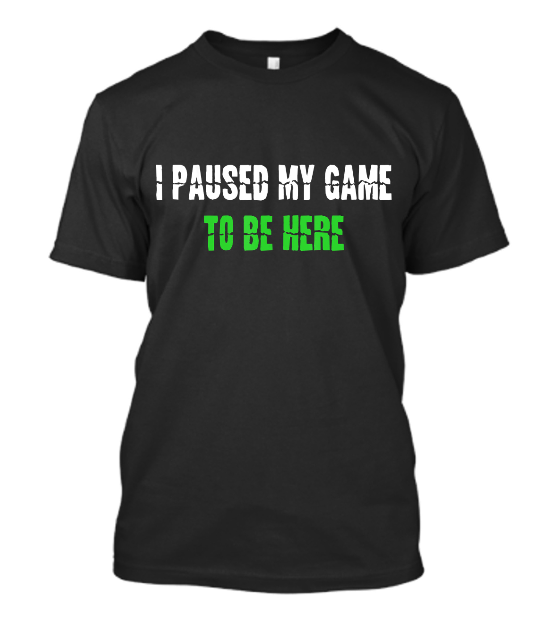 I Paused My Game To Be Here Funny Gamer Phrase T-Shirt
